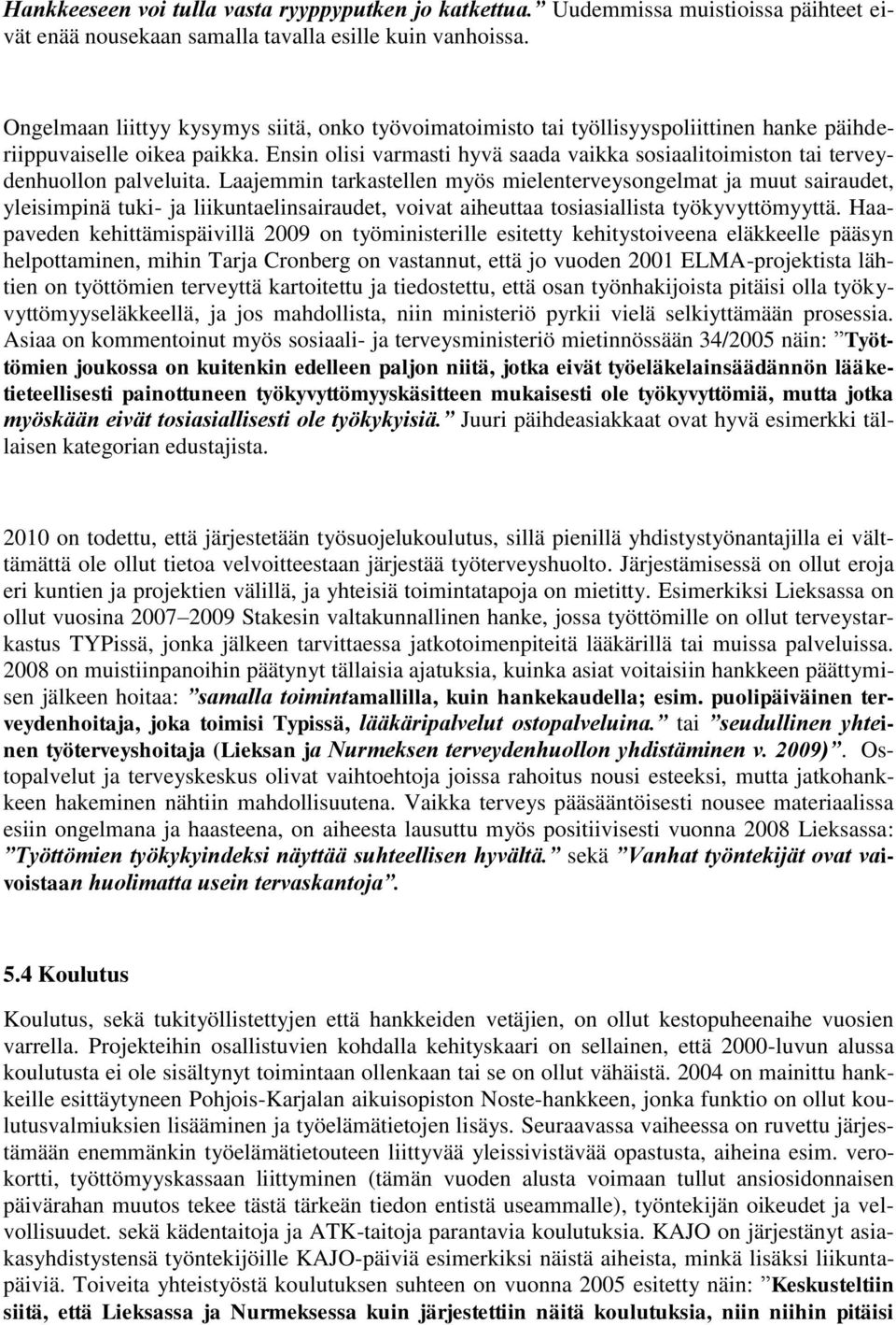 Ensin olisi varmasti hyvä saada vaikka sosiaalitoimiston tai terveydenhuollon palveluita.