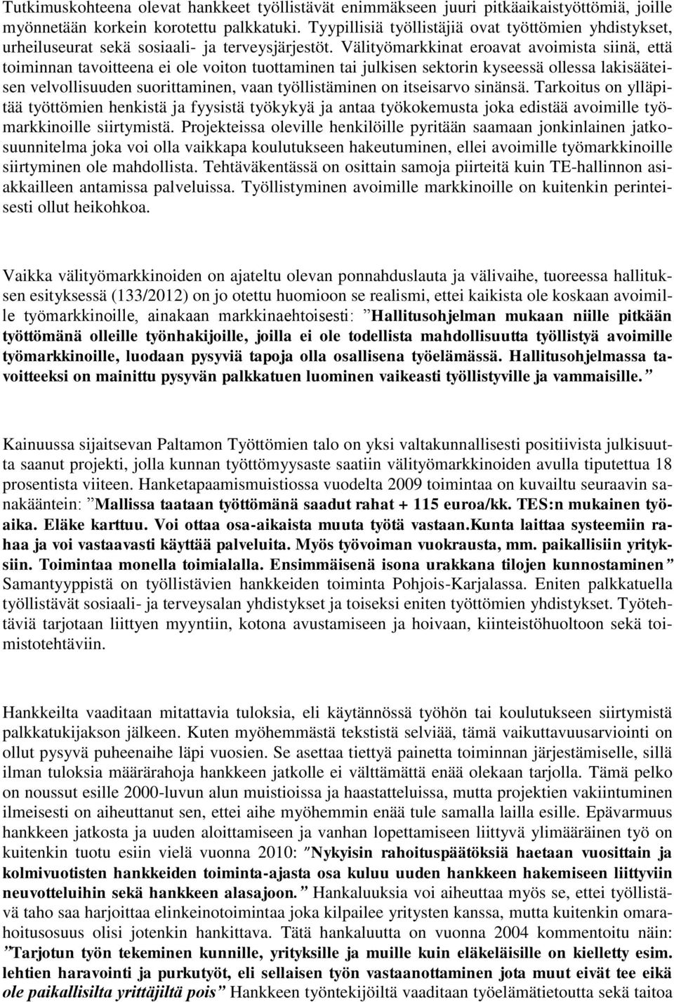 Välityömarkkinat eroavat avoimista siinä, että toiminnan tavoitteena ei ole voiton tuottaminen tai julkisen sektorin kyseessä ollessa lakisääteisen velvollisuuden suorittaminen, vaan työllistäminen