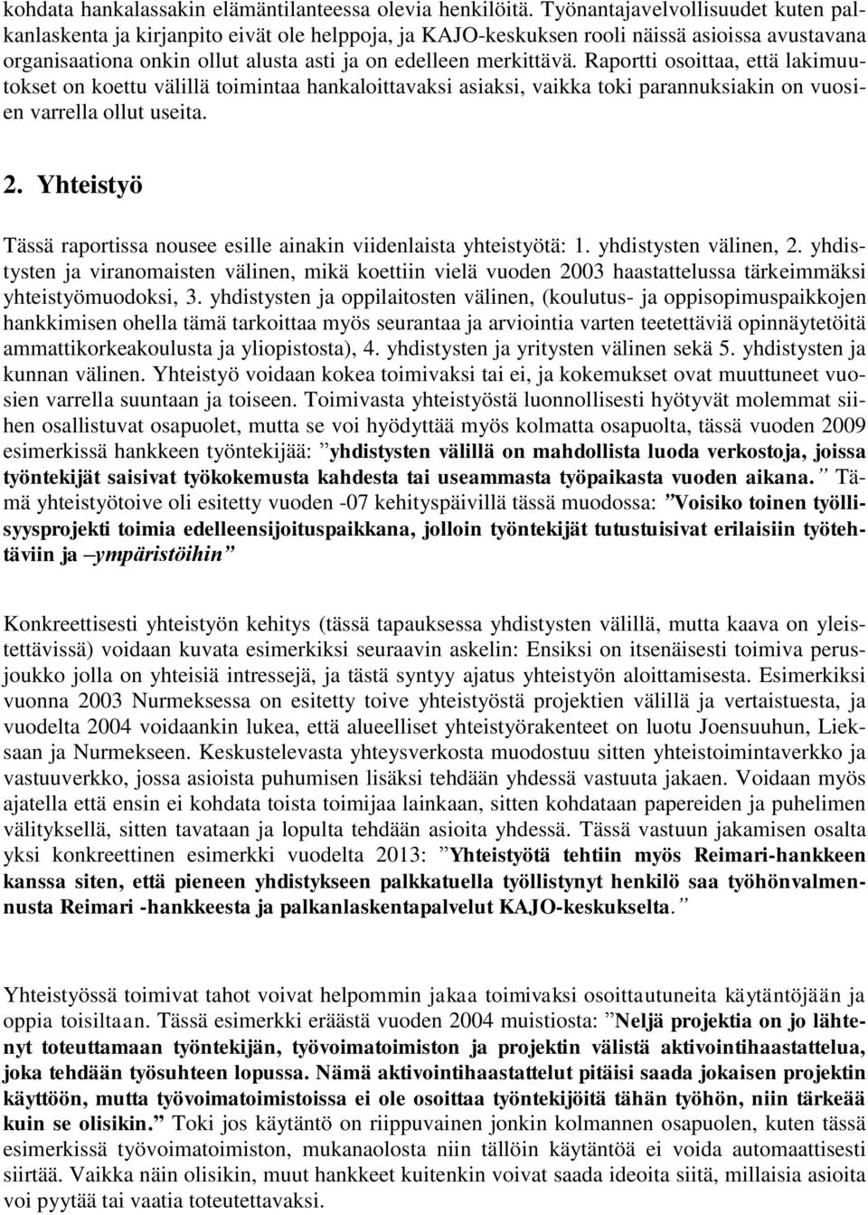 Raportti osoittaa, että lakimuutokset on koettu välillä toimintaa hankaloittavaksi asiaksi, vaikka toki parannuksiakin on vuosien varrella ollut useita. 2.