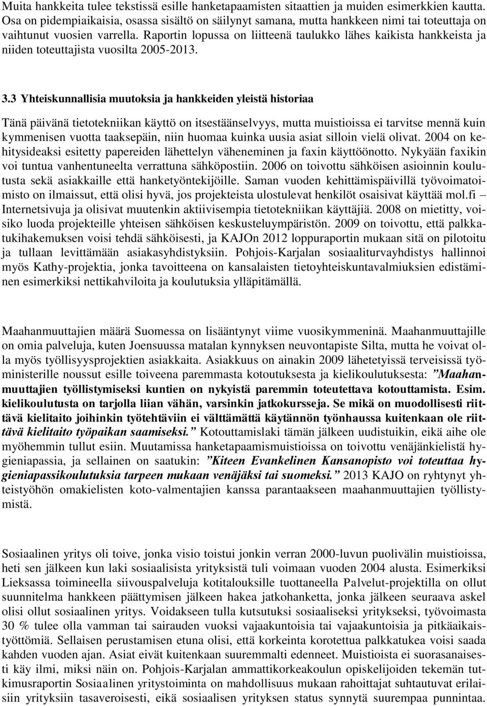 Raportin lopussa on liitteenä taulukko lähes kaikista hankkeista ja niiden toteuttajista vuosilta 2005-2013. 3.