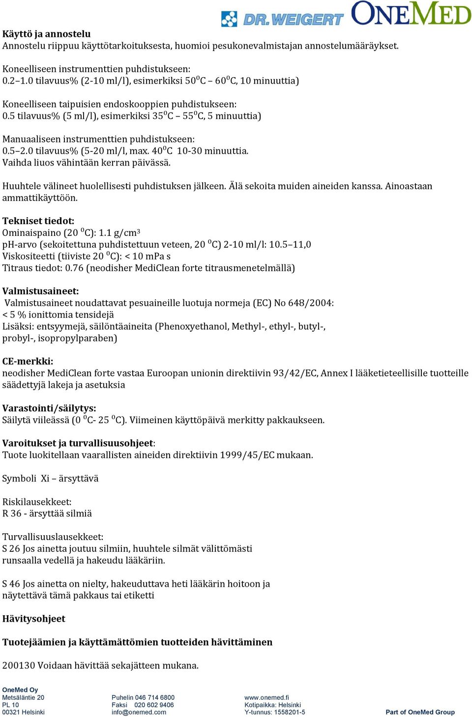 5 tilavuus% (5 ml/l), esimerkiksi 35⁰C 55⁰C, 5 minuuttia) Manuaaliseen instrumenttien puhdistukseen: 0.5 2.0 tilavuus% (5-20 ml/l, max. 40⁰C 10-30 minuuttia. Vaihda liuos vähintään kerran päivässä.