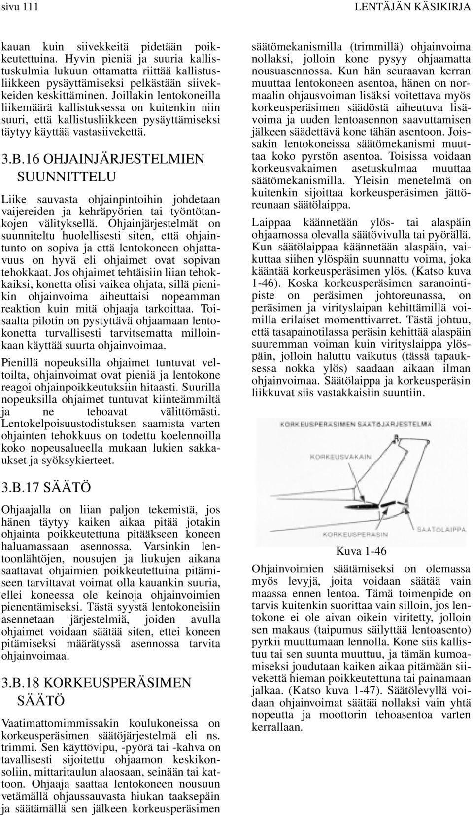 Joillakin lentokoneilla liikemäärä kallistuksessa on kuitenkin niin suuri, että kallistusliikkeen pysäyttämiseksi täytyy käyttää vastasiivekettä. 3.B.