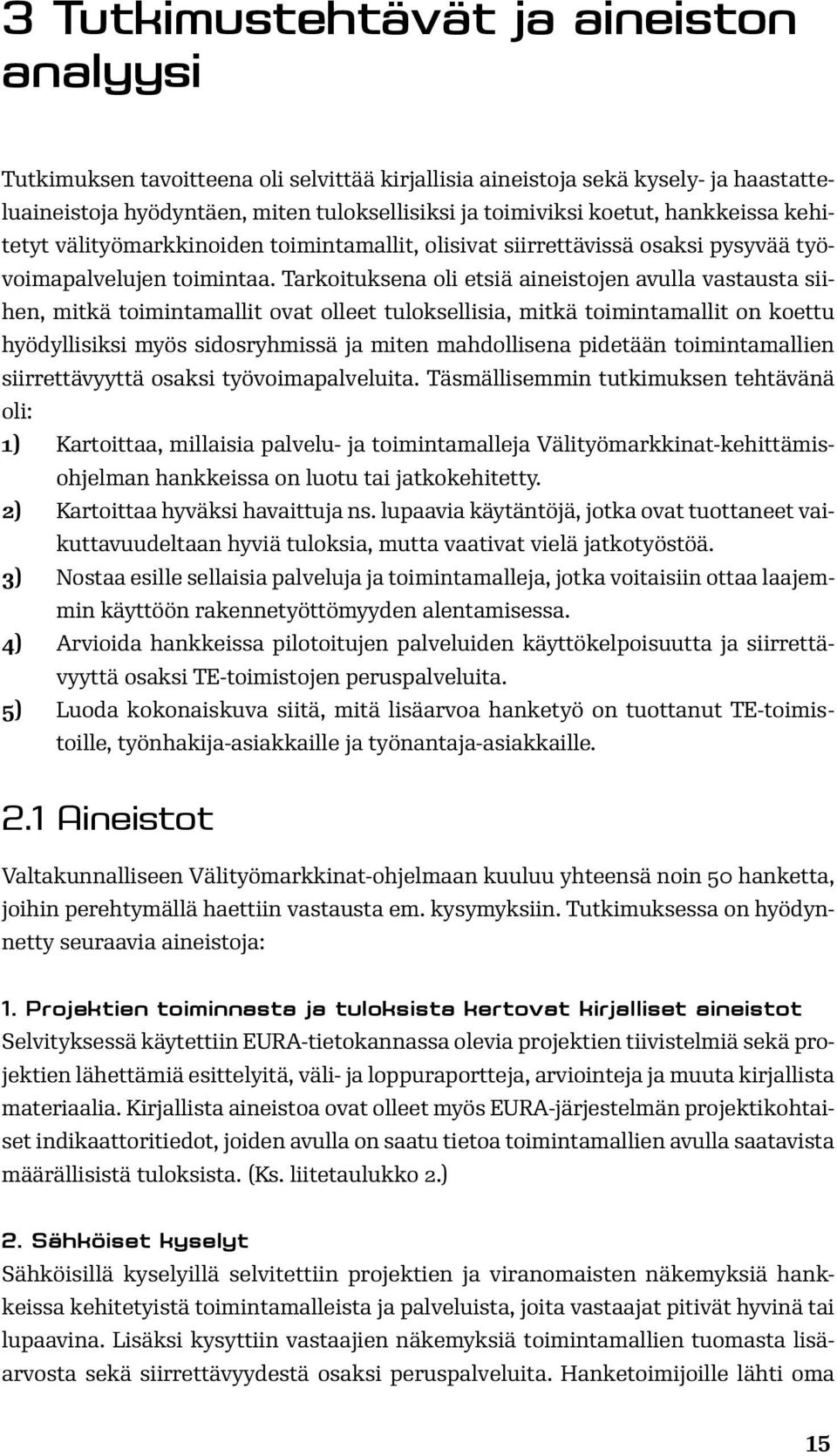 Tarkoituksena oli etsiä aineistojen avulla vastausta siihen, mitkä toimintamallit ovat olleet tuloksellisia, mitkä toimintamallit on koettu hyödyllisiksi myös sidosryhmissä ja miten mahdollisena