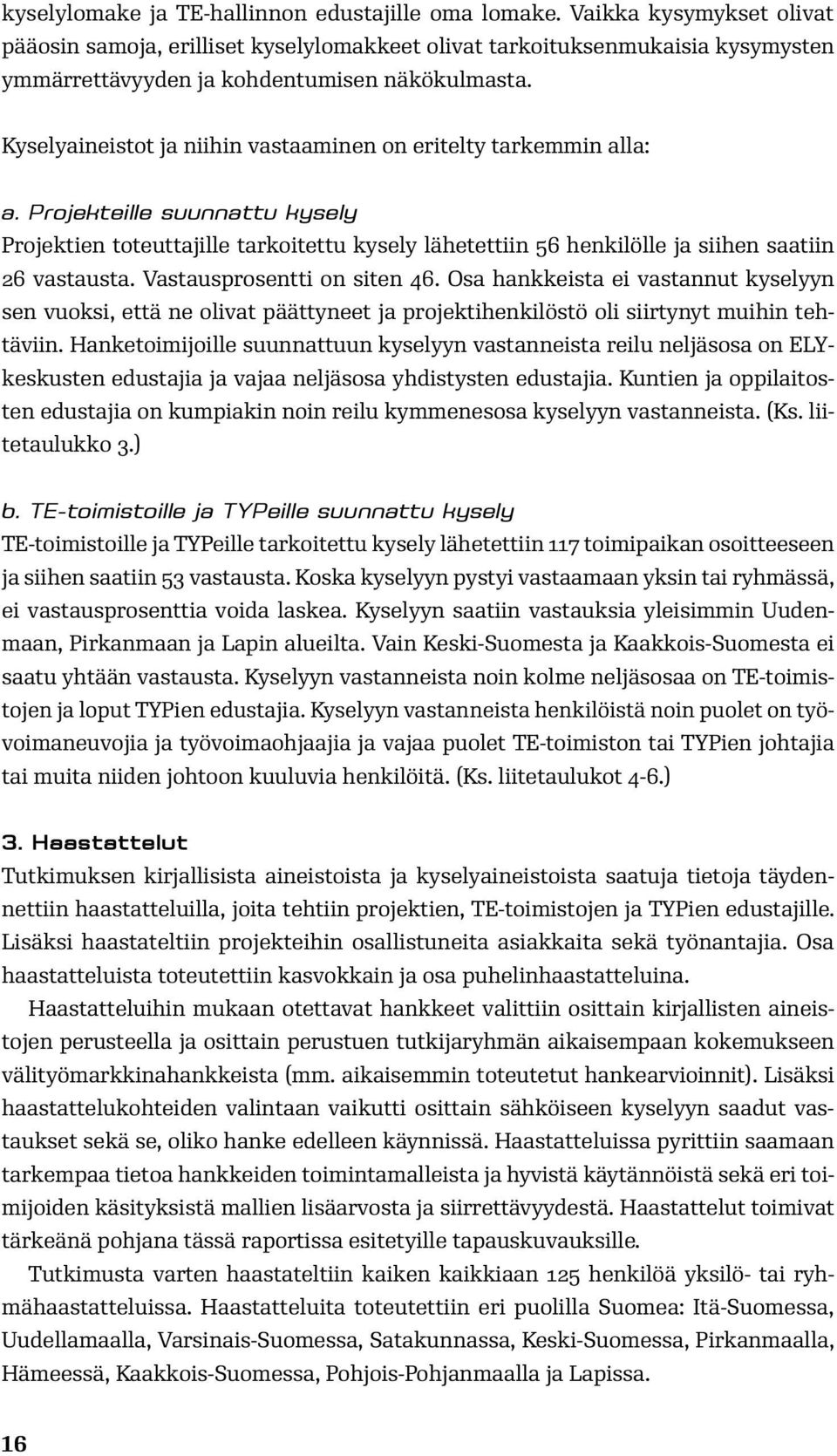 Kyselyaineistot ja niihin vastaaminen on eritelty tarkemmin alla: a. Projekteille suunnattu kysely Projektien toteuttajille tarkoitettu kysely lähetettiin 56 henkilölle ja siihen saatiin 26 vastausta.