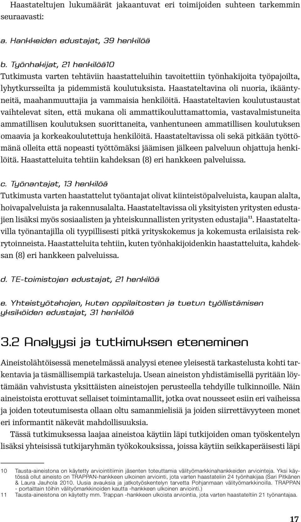 Haastateltavina oli nuoria, ikääntyneitä, maahanmuuttajia ja vammaisia henkilöitä.