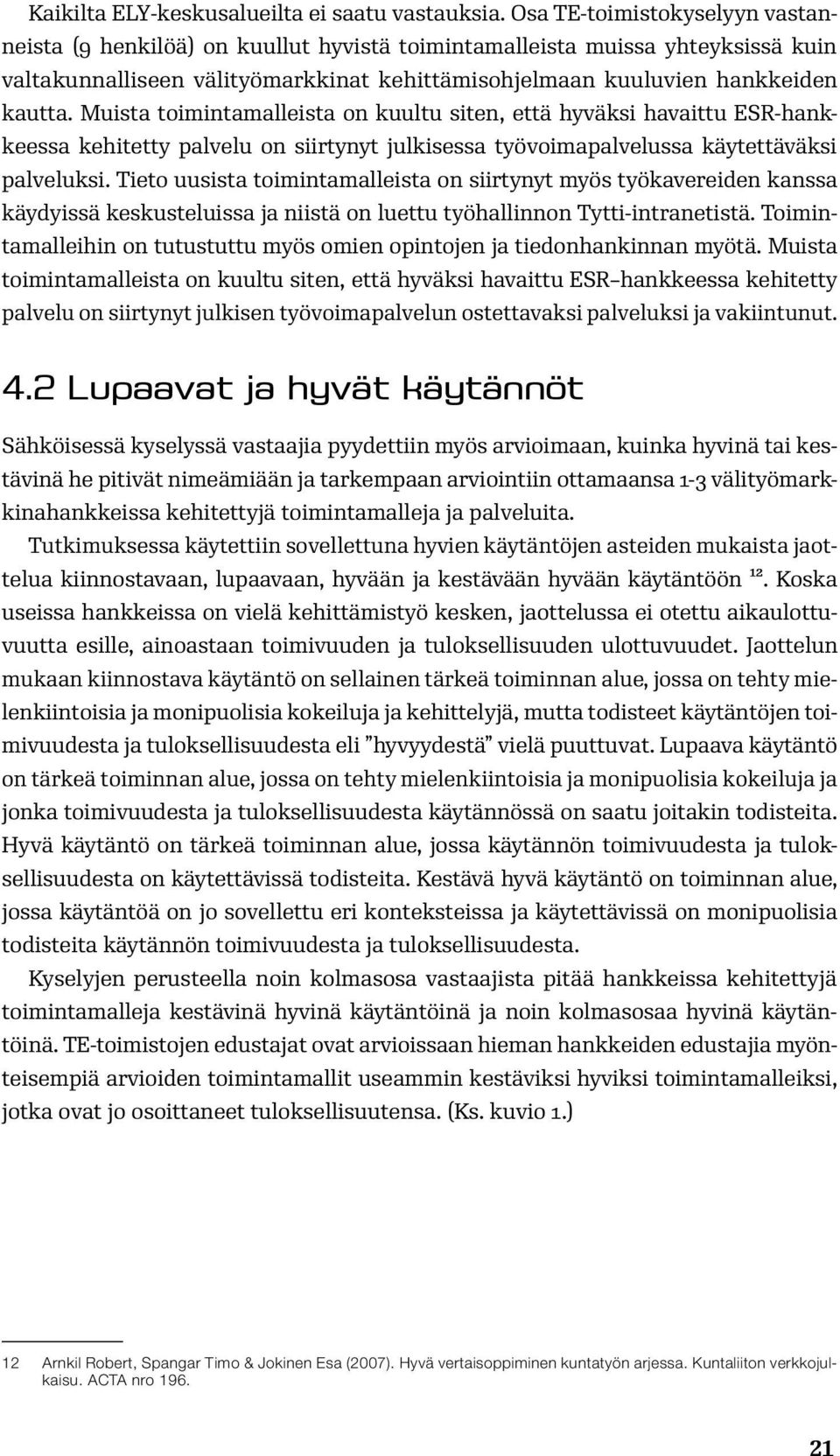 Muista toimintamalleista on kuultu siten, että hyväksi havaittu ESR-hankkeessa kehitetty palvelu on siirtynyt julkisessa työvoimapalvelussa käytettäväksi palveluksi.