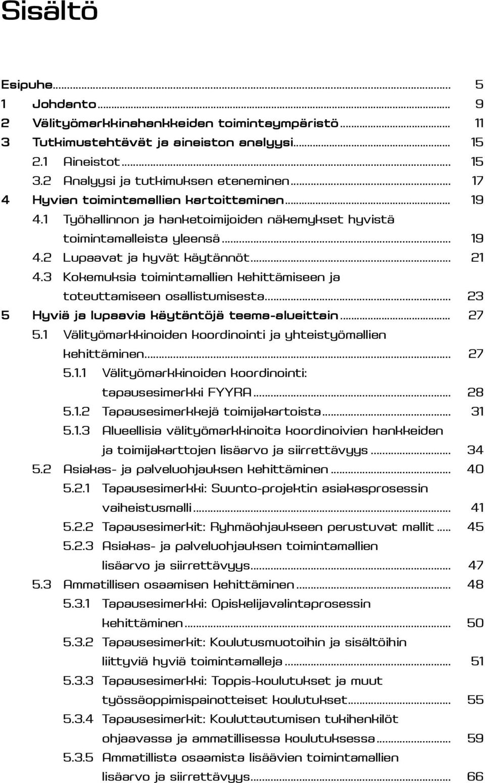 3 Kokemuksia toimintamallien kehittämiseen ja toteuttamiseen osallistumisesta... 23 5 Hyviä ja lupaavia käytäntöjä teema-alueittain... 27 5.