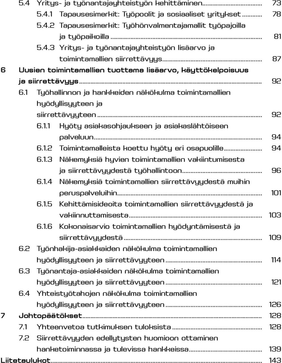 1 Työhallinnon ja hankkeiden näkökulma toimintamallien hyödyllisyyteen ja siirrettävyyteen... 92 6.1.1 Hyöty asiakasohjaukseen ja asiakaslähtöiseen palveluun... 94 6.1.2 Toimintamalleista koettu hyöty eri osapuolille.