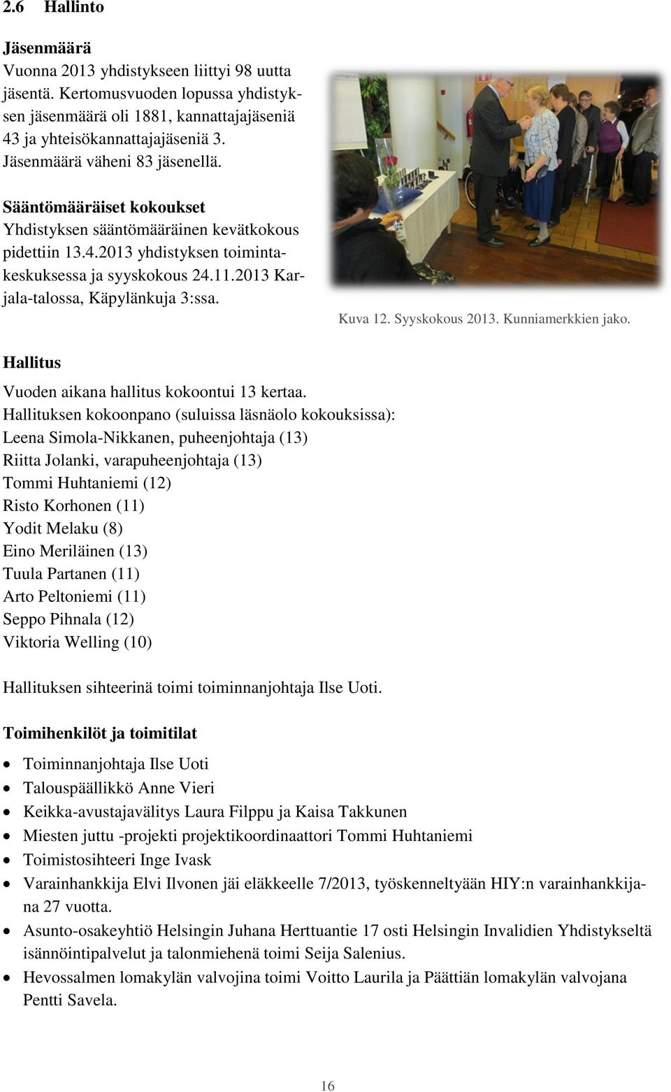 2013 Karjala-talossa, Käpylänkuja 3:ssa. Kuva 12. Syyskokous 2013. Kunniamerkkien jako. Hallitus Vuoden aikana hallitus kokoontui 13 kertaa.