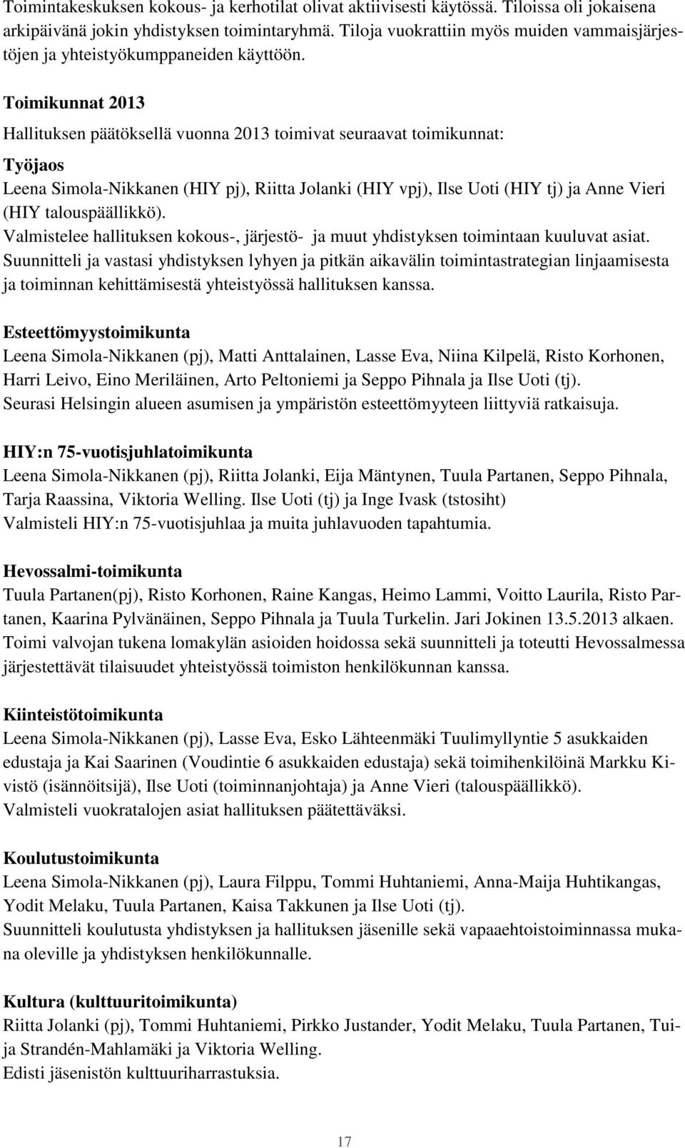 Toimikunnat 2013 Hallituksen päätöksellä vuonna 2013 toimivat seuraavat toimikunnat: Työjaos Leena Simola-Nikkanen (HIY pj), Riitta Jolanki (HIY vpj), Ilse Uoti (HIY tj) ja Anne Vieri (HIY