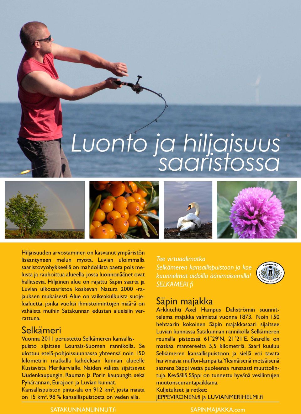 Hiljainen alue on rajattu Säpin saarta ja Luvian ulkosaaristoa koskevan Natura 2000 -rajauksen mukaisesti.