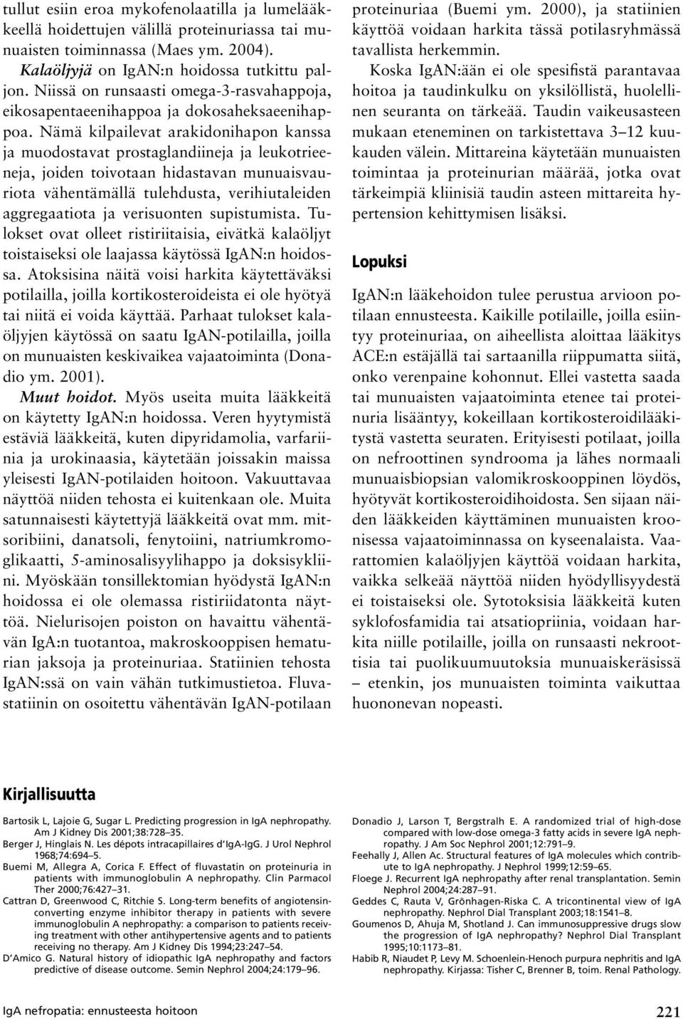 Nämä kilpailevat arakidonihapon kanssa ja muodostavat prostaglandiineja ja leukotrieeneja, joiden toivotaan hidastavan munuaisvauriota vähentämällä tulehdusta, verihiutaleiden aggregaatiota ja