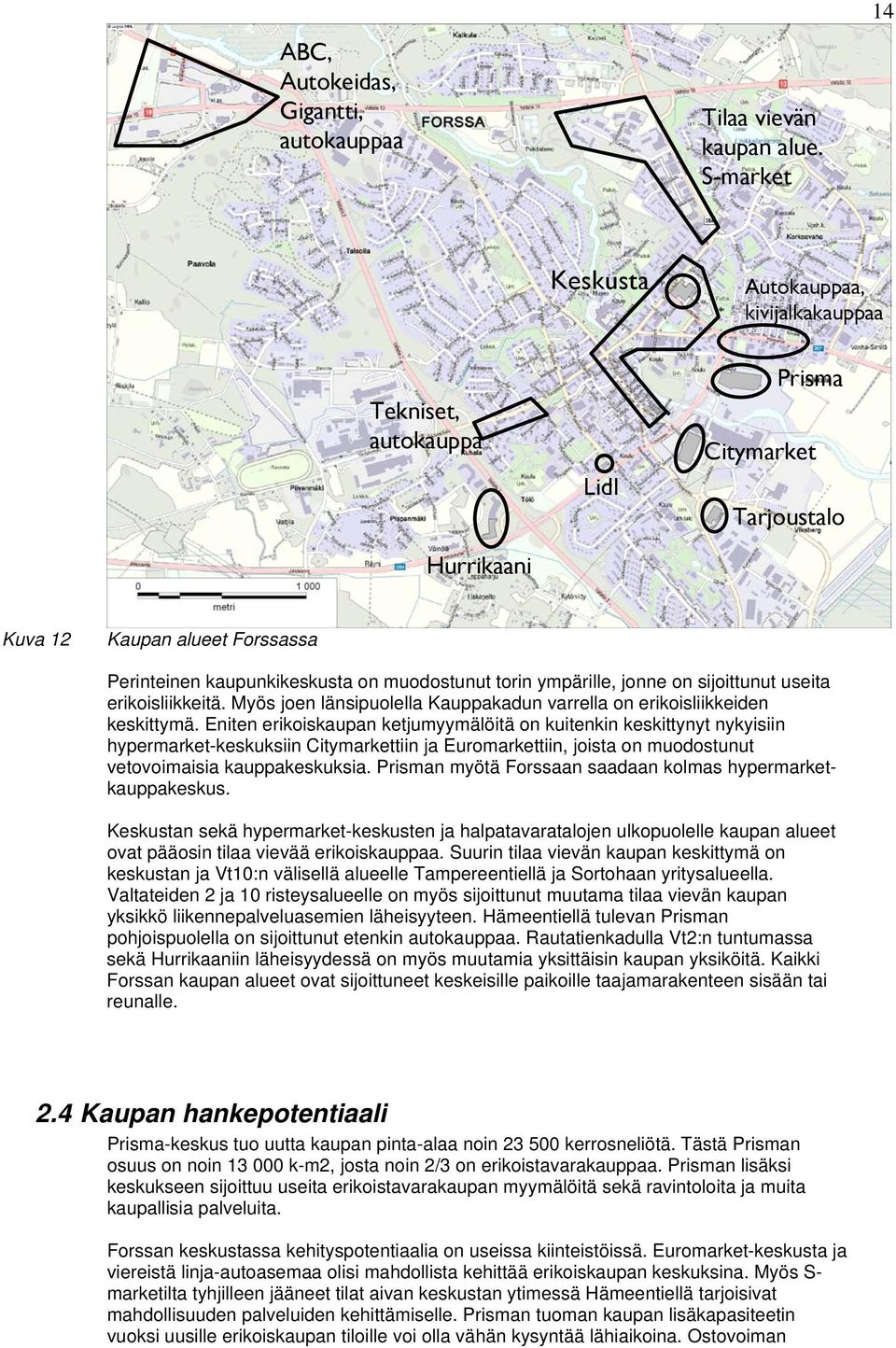 ympärille, jonne on sijoittunut useita erikoisliikkeitä. Myös joen länsipuolella Kauppakadun varrella on erikoisliikkeiden keskittymä.