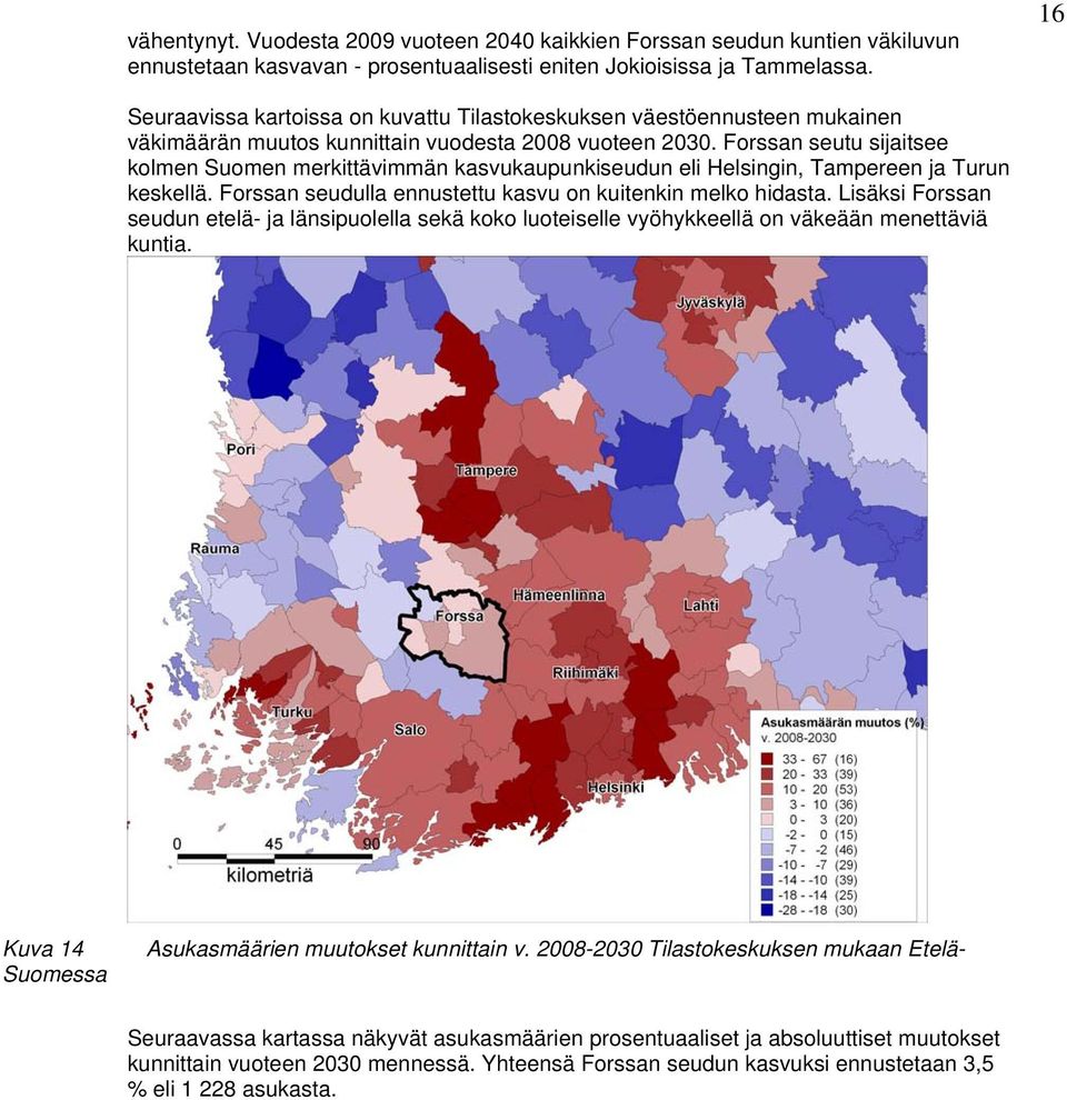 Forssan seutu sijaitsee kolmen Suomen merkittävimmän kasvukaupunkiseudun eli Helsingin, Tampereen ja Turun keskellä. Forssan seudulla ennustettu kasvu on kuitenkin melko hidasta.