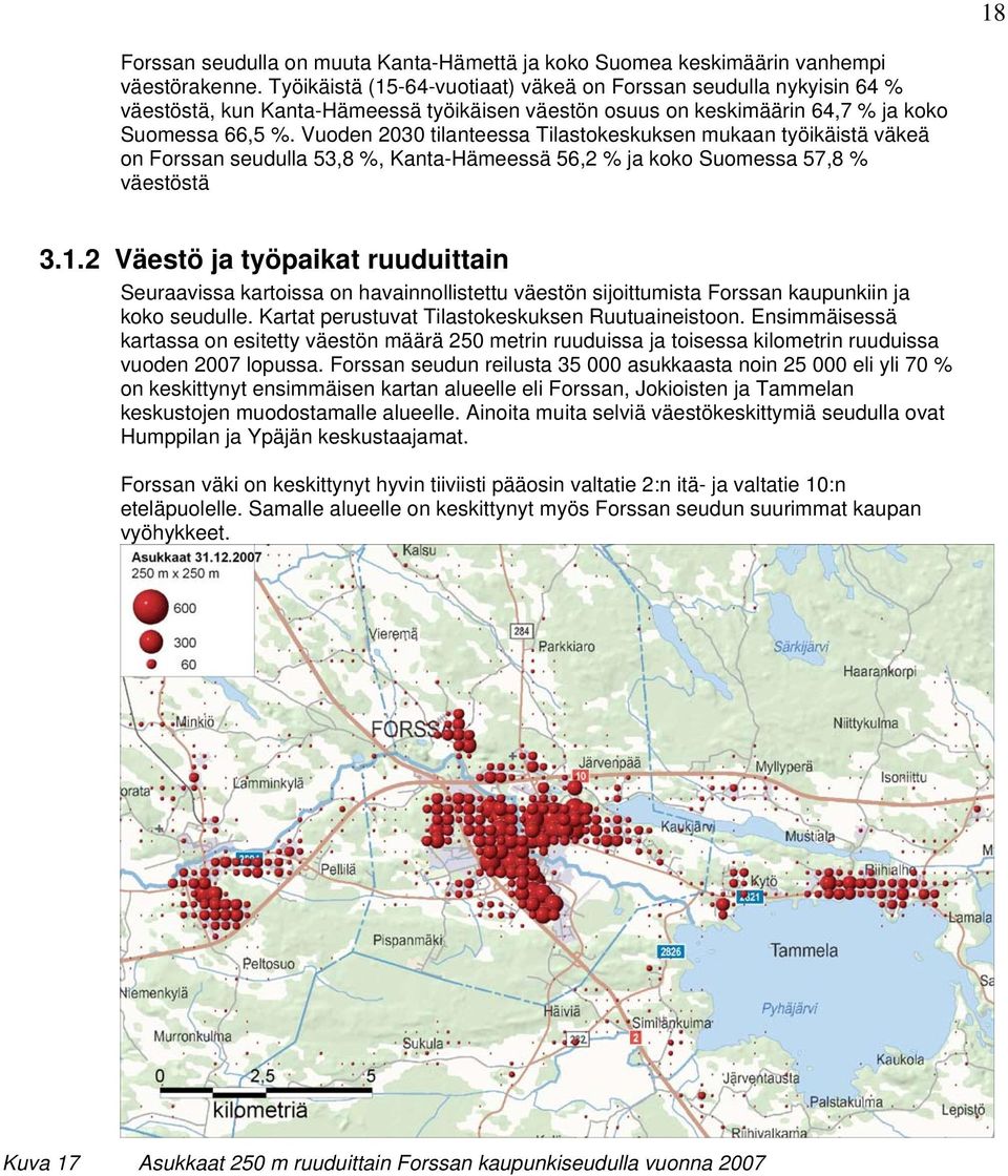 Vuoden 2030 tilanteessa Tilastokeskuksen mukaan työikäistä väkeä on Forssan seudulla 53,8 %, Kanta-Hämeessä 56,2 % ja koko Suomessa 57,8 % väestöstä 3.1.