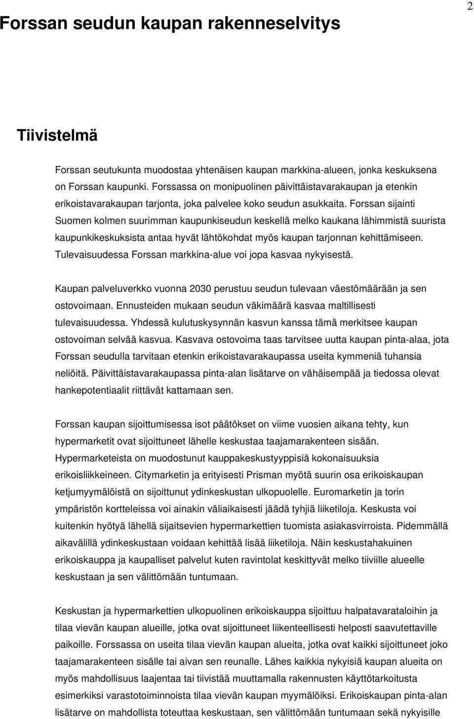 Forssan sijainti Suomen kolmen suurimman kaupunkiseudun keskellä melko kaukana lähimmistä suurista kaupunkikeskuksista antaa hyvät lähtökohdat myös kaupan tarjonnan kehittämiseen.