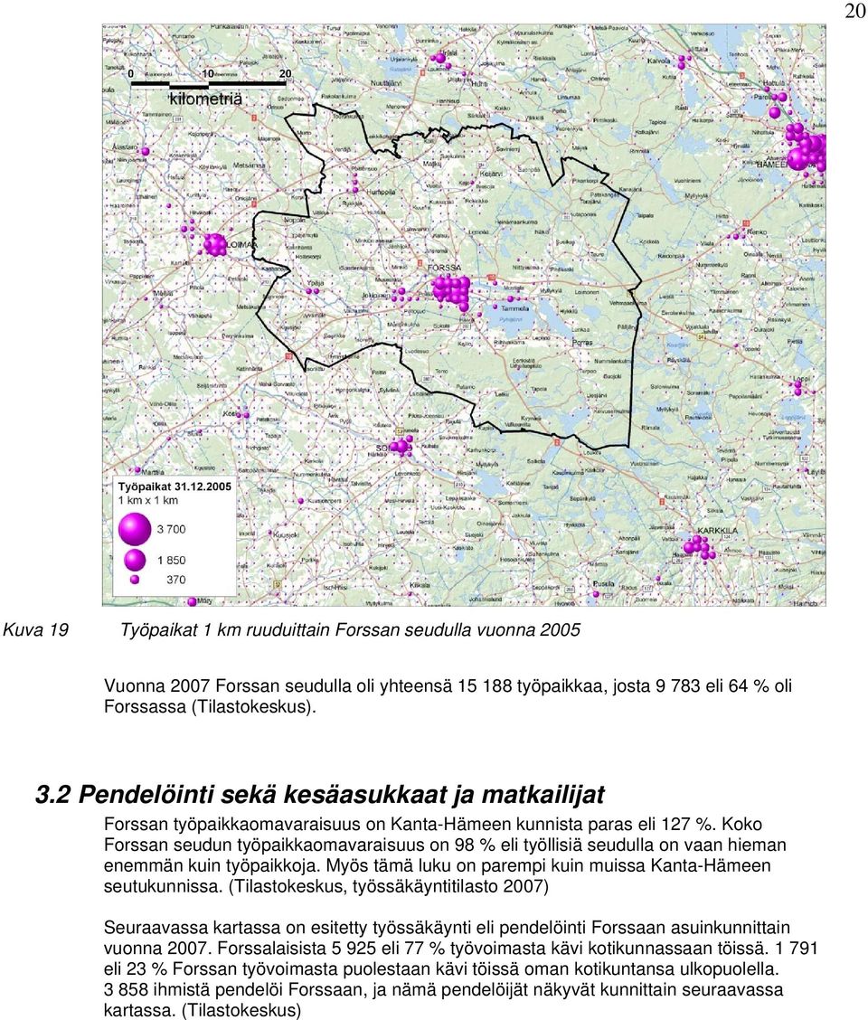 Koko Forssan seudun työpaikkaomavaraisuus on 98 % eli työllisiä seudulla on vaan hieman enemmän kuin työpaikkoja. Myös tämä luku on parempi kuin muissa Kanta-Hämeen seutukunnissa.