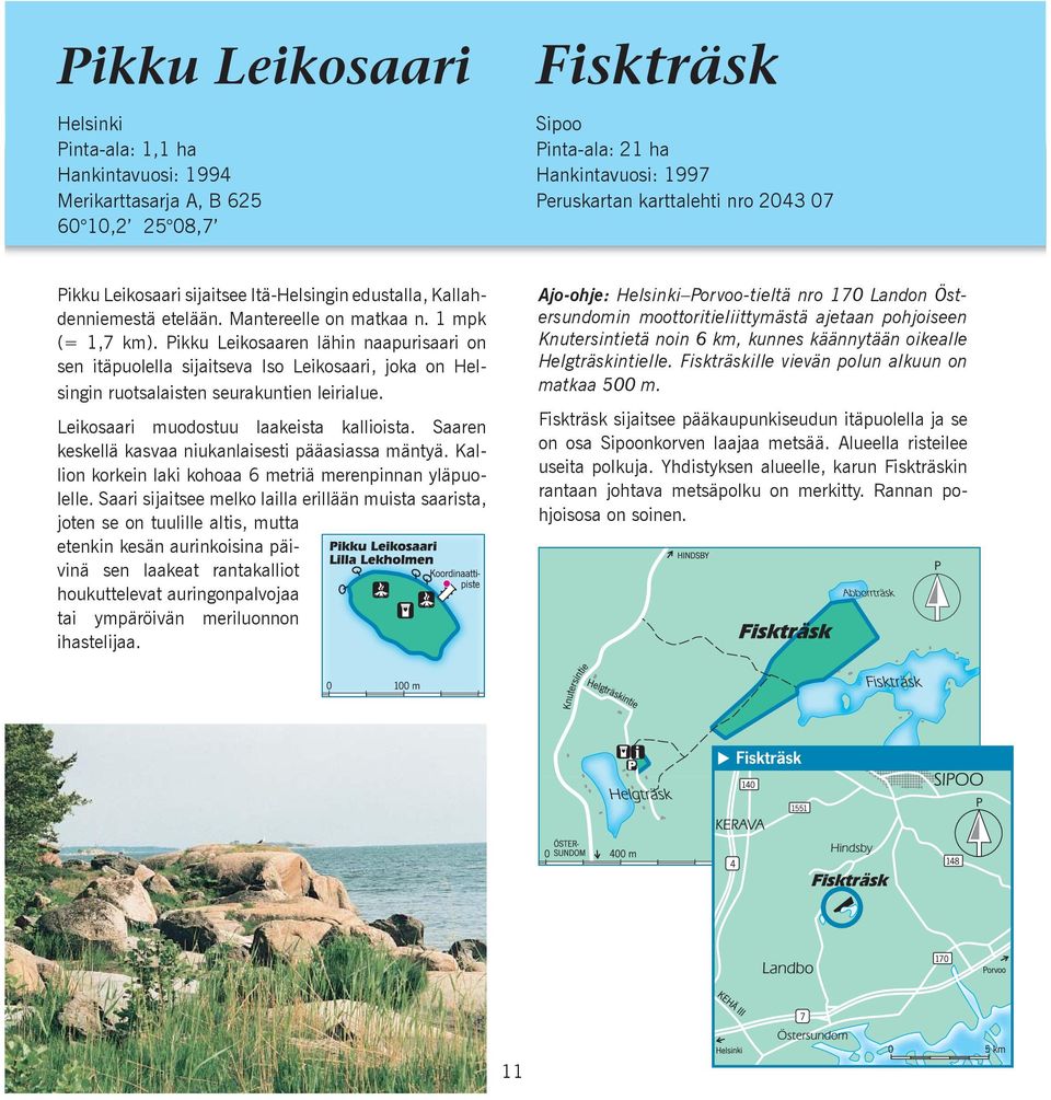 Pikku Leikosaaren lähin naapurisaari on sen itäpuolella sijaitseva Iso Leikosaari, joka on Helsingin ruotsalaisten seurakuntien leirialue. Leikosaari muodostuu laakeista kallioista.