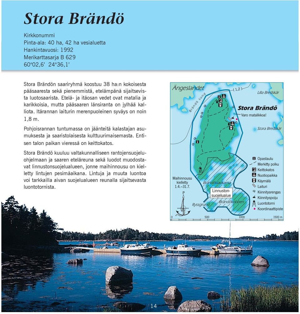 Itärannan laiturin merenpuoleinen syväys on noin 1,8 m. Pohjoisrannan tuntumassa on jäänteitä kalastajan asumuksesta ja saaristolaisesta kulttuurimaisemasta.