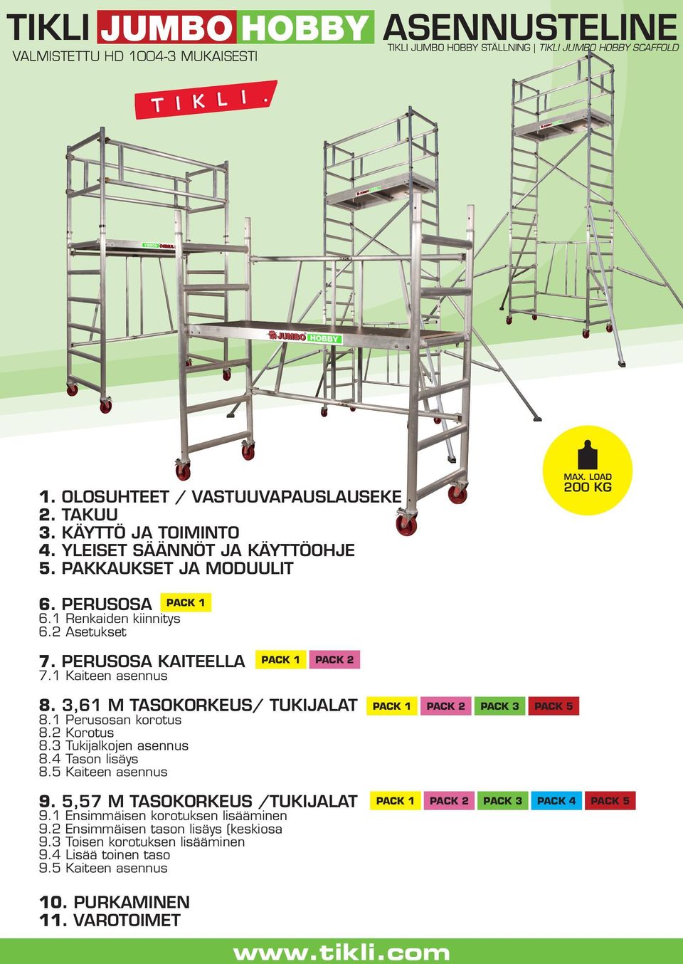 3,61 m tasokorkeus/ tukijalat 8.1 Perusosan korotus 8.2 Korotus 8.3 Tukijalkojen asennus 8.4 Tason lisäys 8.5 Kaiteen asennus 9. 5,57 m tasokorkeus /tukijalat 9.1 Ensimmäisen korotuksen lisääminen 9.