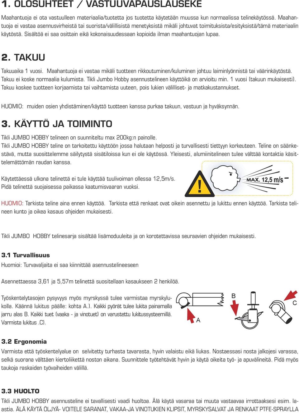 Sisältöä ei saa osittain eikä kokonaisuudessaan kopioida ilman maahantuojan lupaa. 2. TAKUU Takuuaika 1 vuosi.