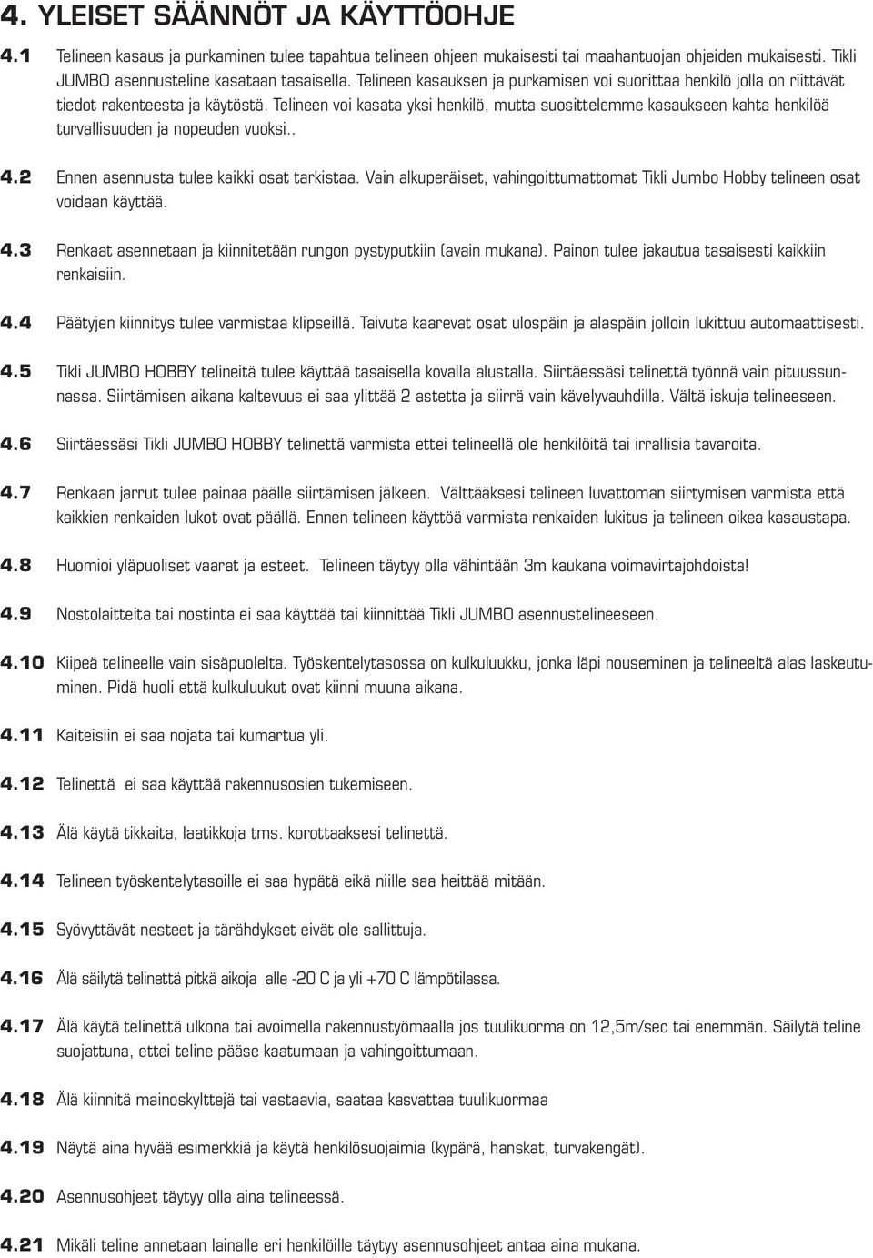 Telineen voi kasata yksi henkilö, mutta suosittelemme kasaukseen kahta henkilöä turvallisuuden ja nopeuden vuoksi.. 4.2 Ennen asennusta tulee kaikki osat tarkistaa.