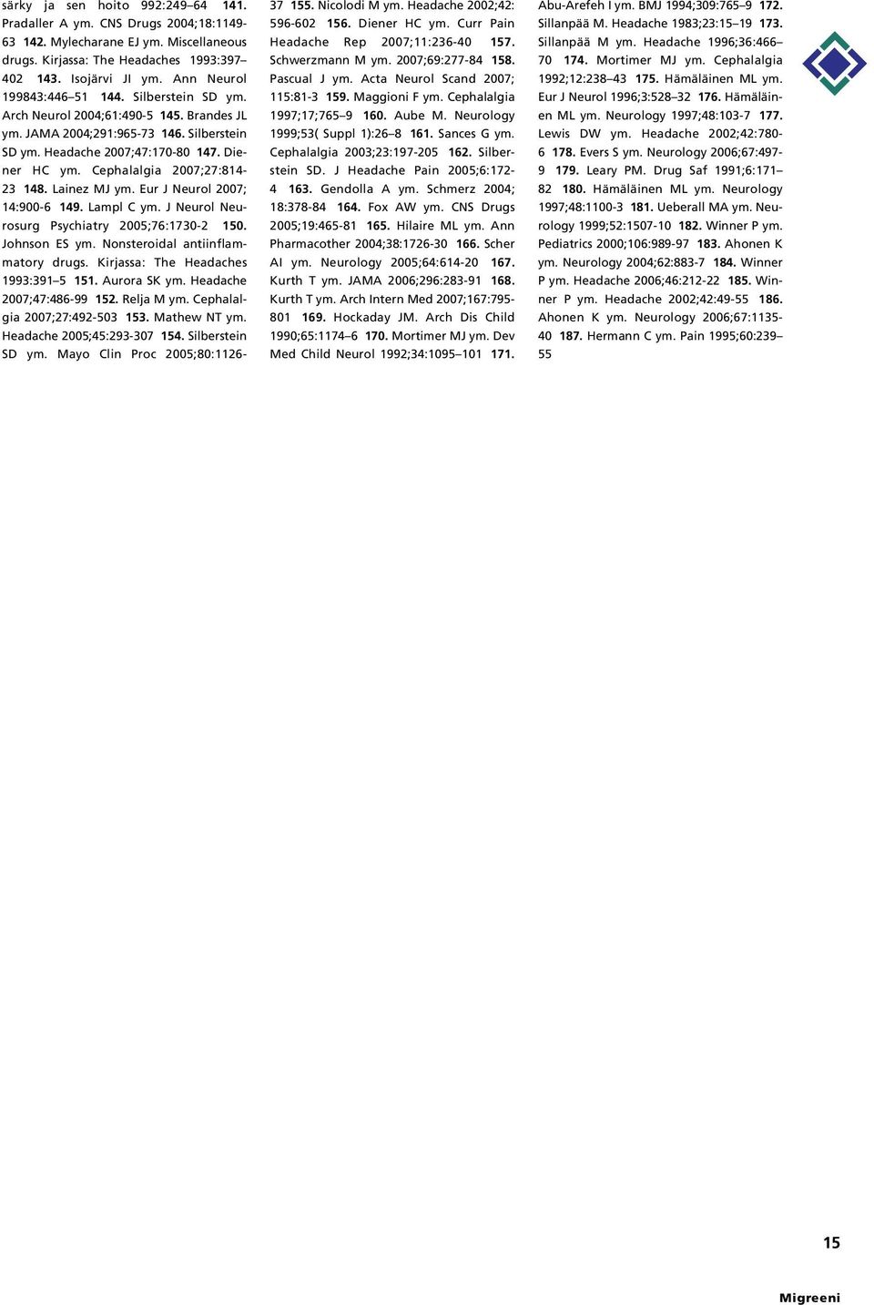 Cephalalgia 2007;27:814-23 148. Lainez MJ ym. Eur J Neurol 2007; 14:900-6 149. Lampl C ym. J Neurol Neurosurg Psychiatry 2005;76:1730-2 150. Johnson ES ym. Nonsteroidal antiinflammatory drugs.