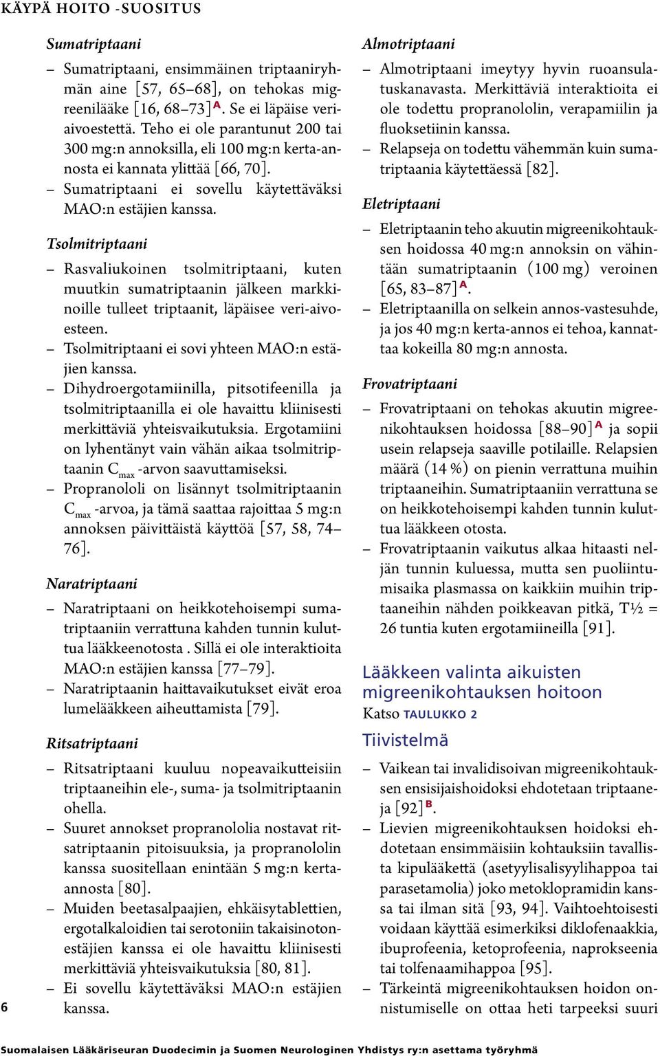 Tsolmitriptaani Rasvaliukoinen tsolmitriptaani, kuten muutkin sumatriptaanin jälkeen markkinoille tulleet triptaanit, läpäisee veri-aivoesteen. Tsolmitriptaani ei sovi yhteen MAO:n estäjien kanssa.