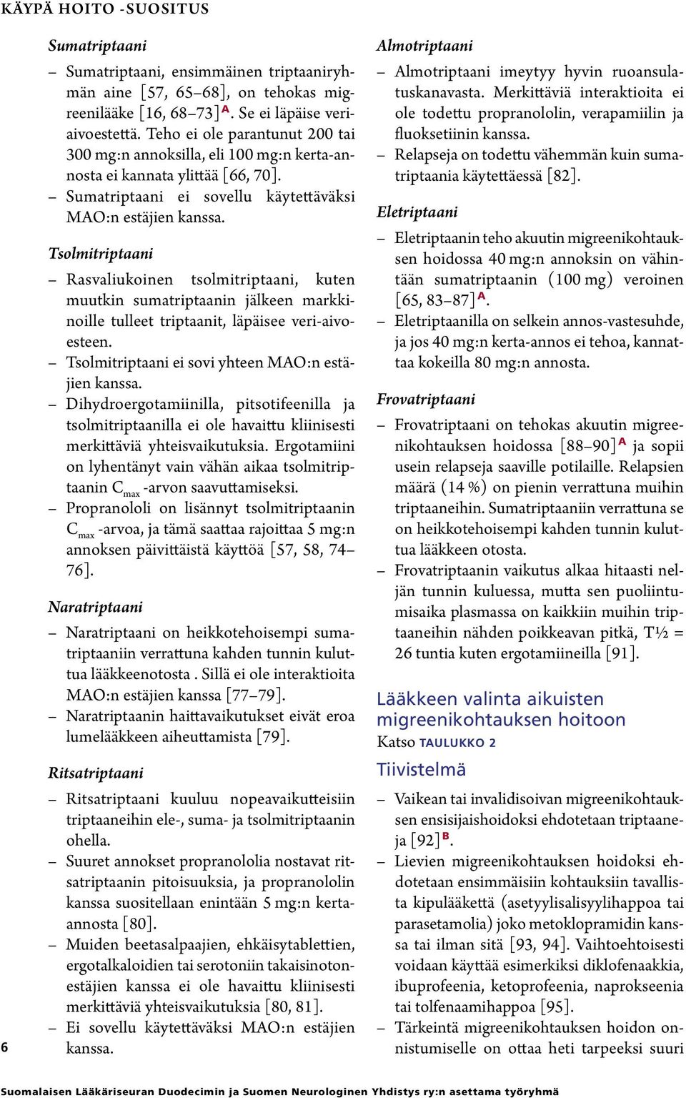 Tsolmitriptaani Rasvaliukoinen tsolmitriptaani, kuten muutkin sumatriptaanin jälkeen markkinoille tulleet triptaanit, läpäisee veri-aivoesteen. Tsolmitriptaani ei sovi yhteen MAO:n estäjien kanssa.