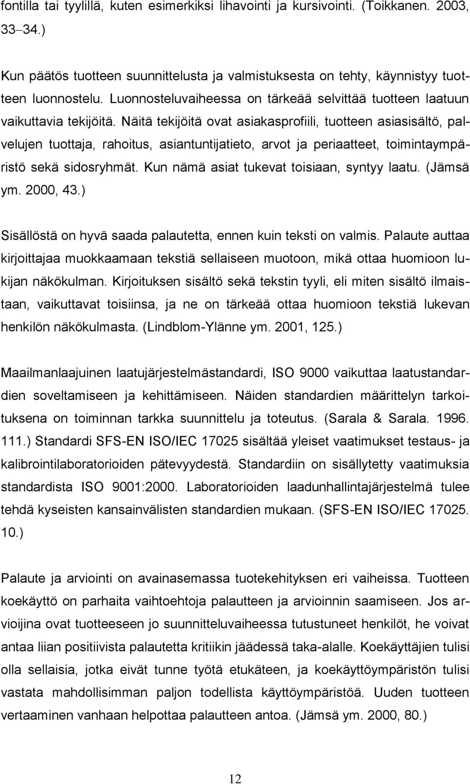Näitä tekijöitä ovat asiakasprofiili, tuotteen asiasisältö, palvelujen tuottaja, rahoitus, asiantuntijatieto, arvot ja periaatteet, toimintaympäristö sekä sidosryhmät.
