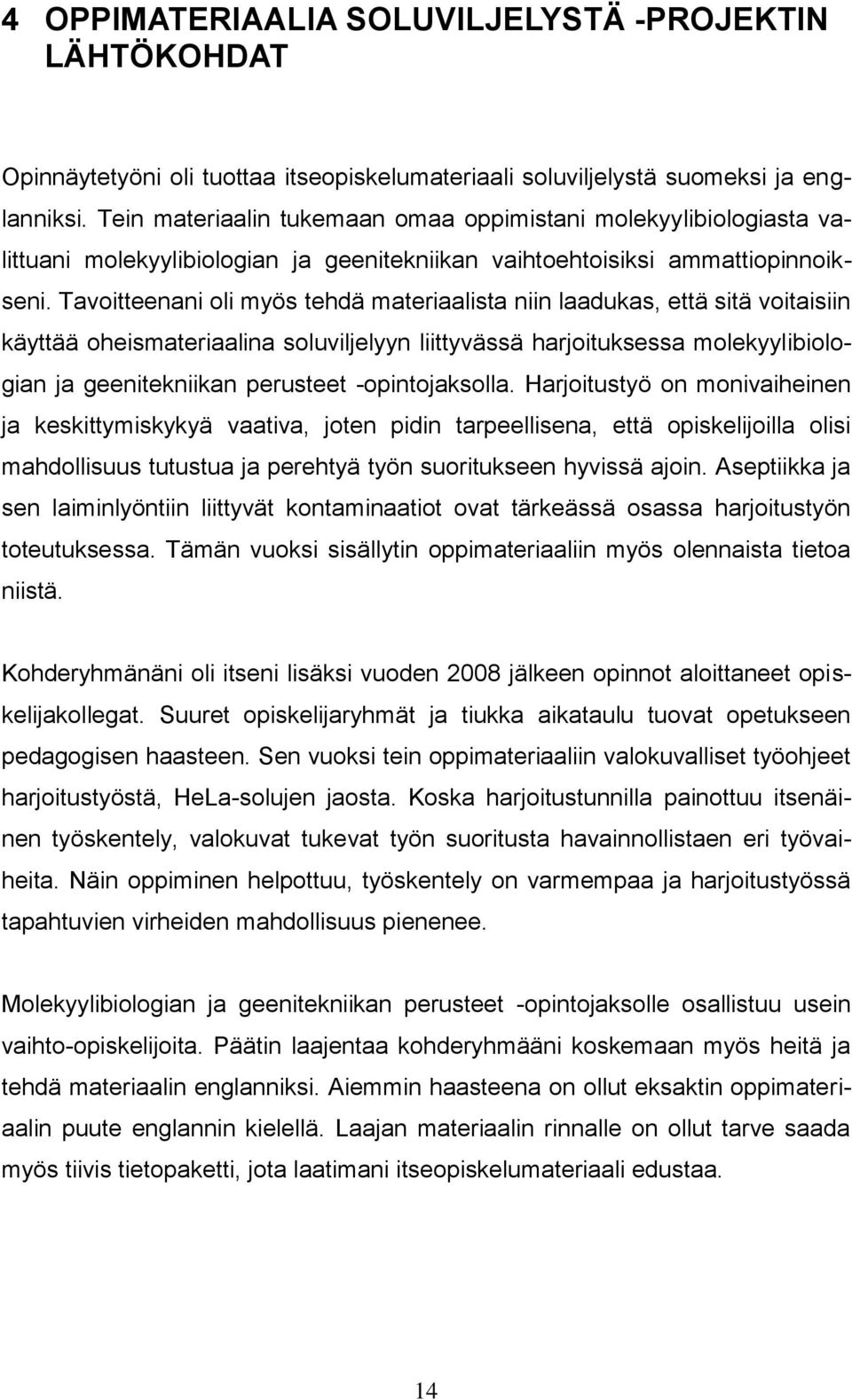 Tavoitteenani oli myös tehdä materiaalista niin laadukas, että sitä voitaisiin käyttää oheismateriaalina soluviljelyyn liittyvässä harjoituksessa molekyylibiologian ja geenitekniikan perusteet