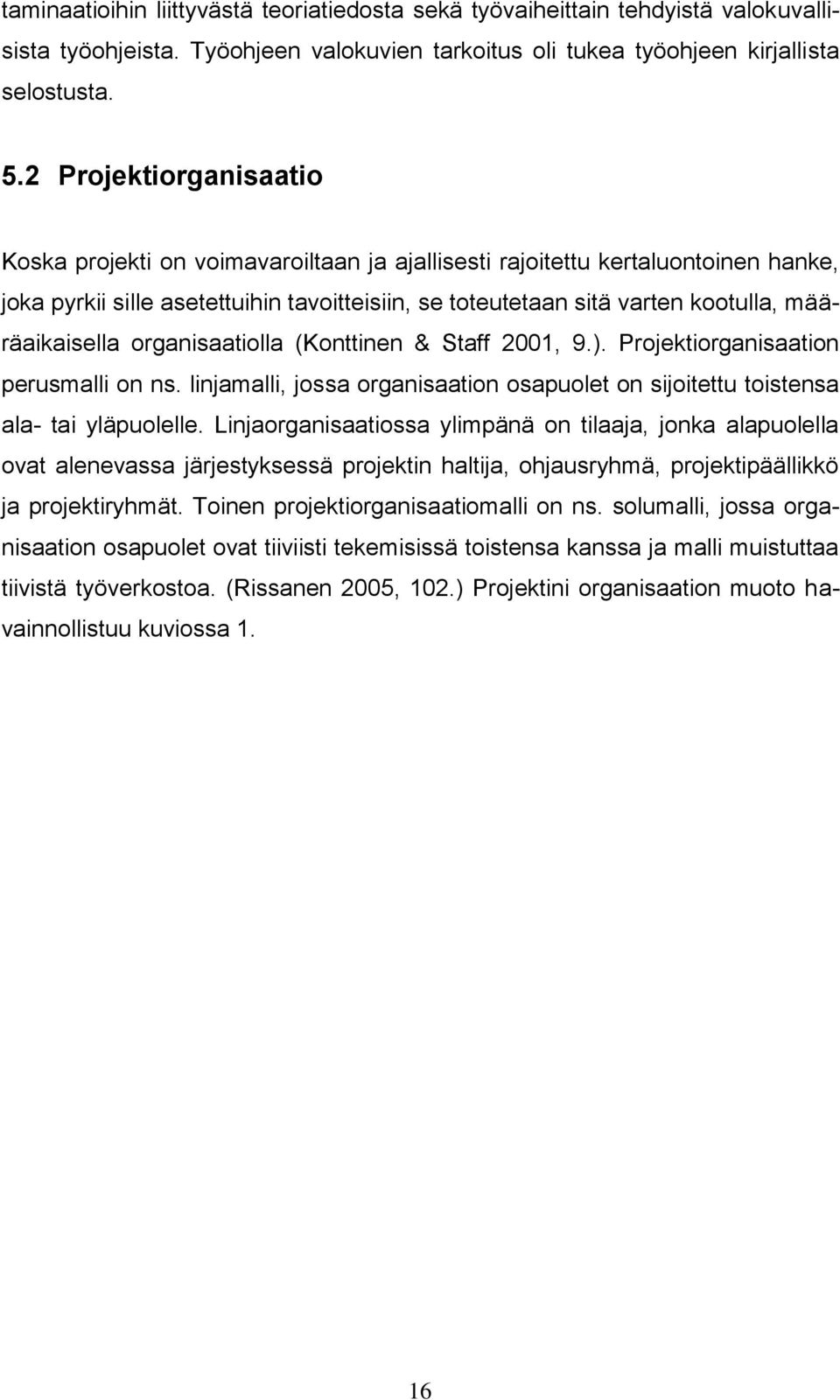 määräaikaisella organisaatiolla (Konttinen & Staff 2001, 9.). Projektiorganisaation perusmalli on ns. linjamalli, jossa organisaation osapuolet on sijoitettu toistensa ala- tai yläpuolelle.