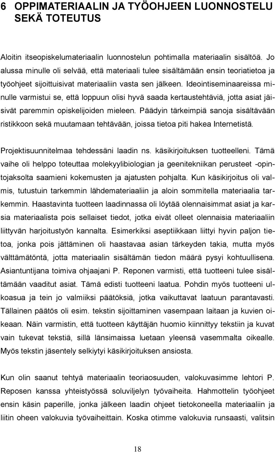 Ideointiseminaareissa minulle varmistui se, että loppuun olisi hyvä saada kertaustehtäviä, jotta asiat jäisivät paremmin opiskelijoiden mieleen.