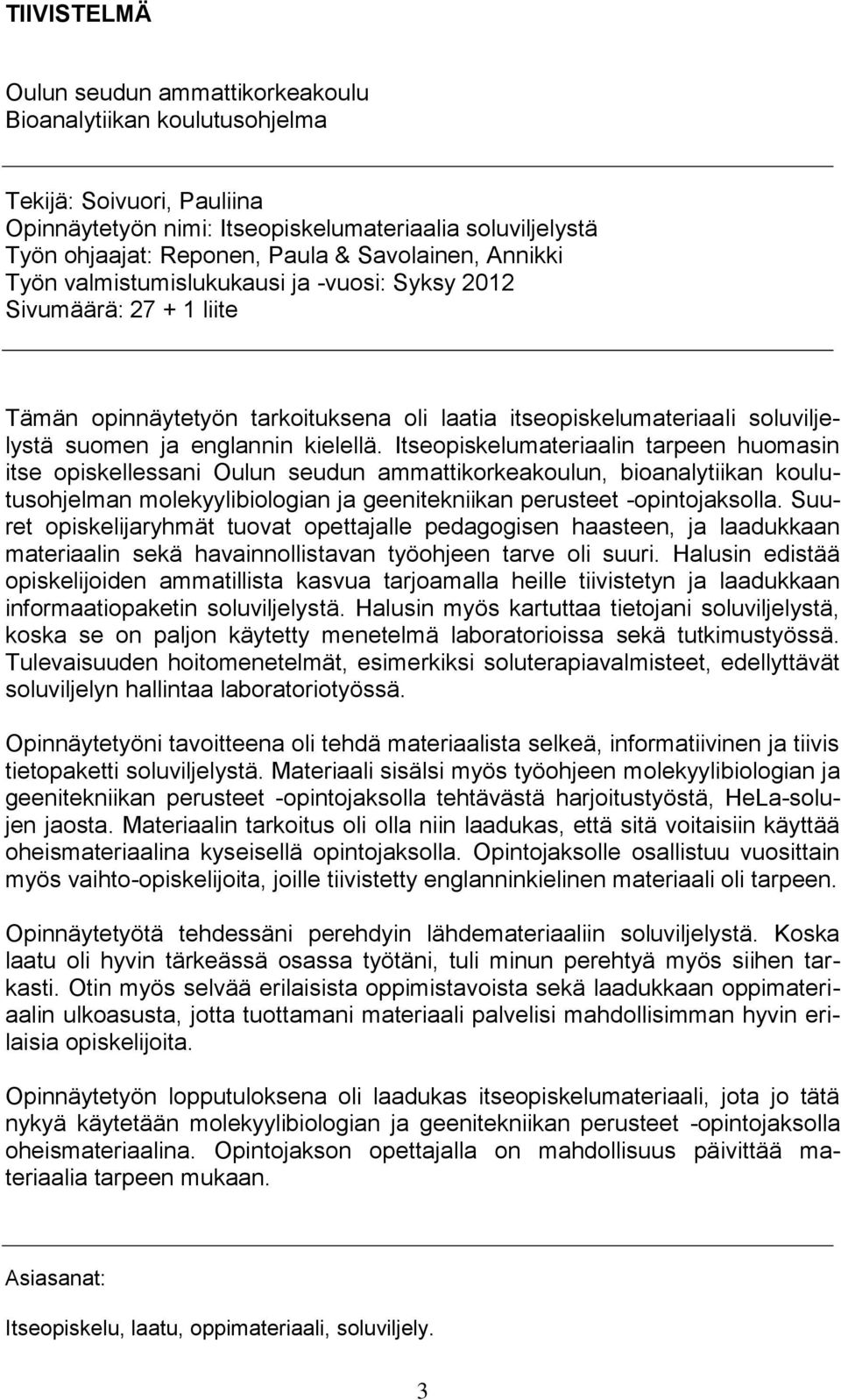 kielellä. Itseopiskelumateriaalin tarpeen huomasin itse opiskellessani Oulun seudun ammattikorkeakoulun, bioanalytiikan koulutusohjelman molekyylibiologian ja geenitekniikan perusteet -opintojaksolla.
