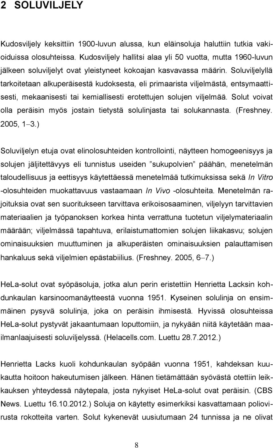 Soluviljelyllä tarkoitetaan alkuperäisestä kudoksesta, eli primaarista viljelmästä, entsymaattisesti, mekaanisesti tai kemiallisesti erotettujen solujen viljelmää.