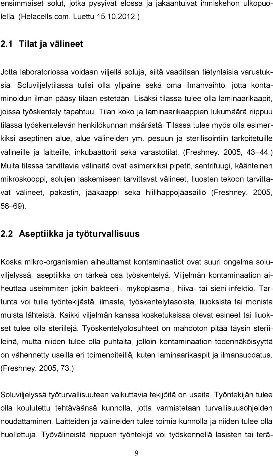 Soluviljelytilassa tulisi olla ylipaine sekä oma ilmanvaihto, jotta kontaminoidun ilman pääsy tilaan estetään. Lisäksi tilassa tulee olla laminaarikaapit, joissa työskentely tapahtuu.