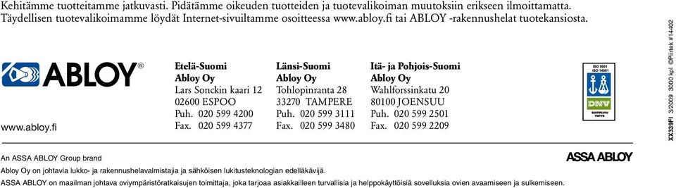 fi Etelä-Suomi Länsi-Suomi Itä- ja Pohjois-Suomi Abloy Oy Abloy Oy Abloy Oy Lars Sonckin kaari 12 Tohlopinranta 28 Wahlforssinkatu 20 02600 ESPOO 33270 TAMPERE 80100 JOENSUU Puh. 020 599 4200 Puh.