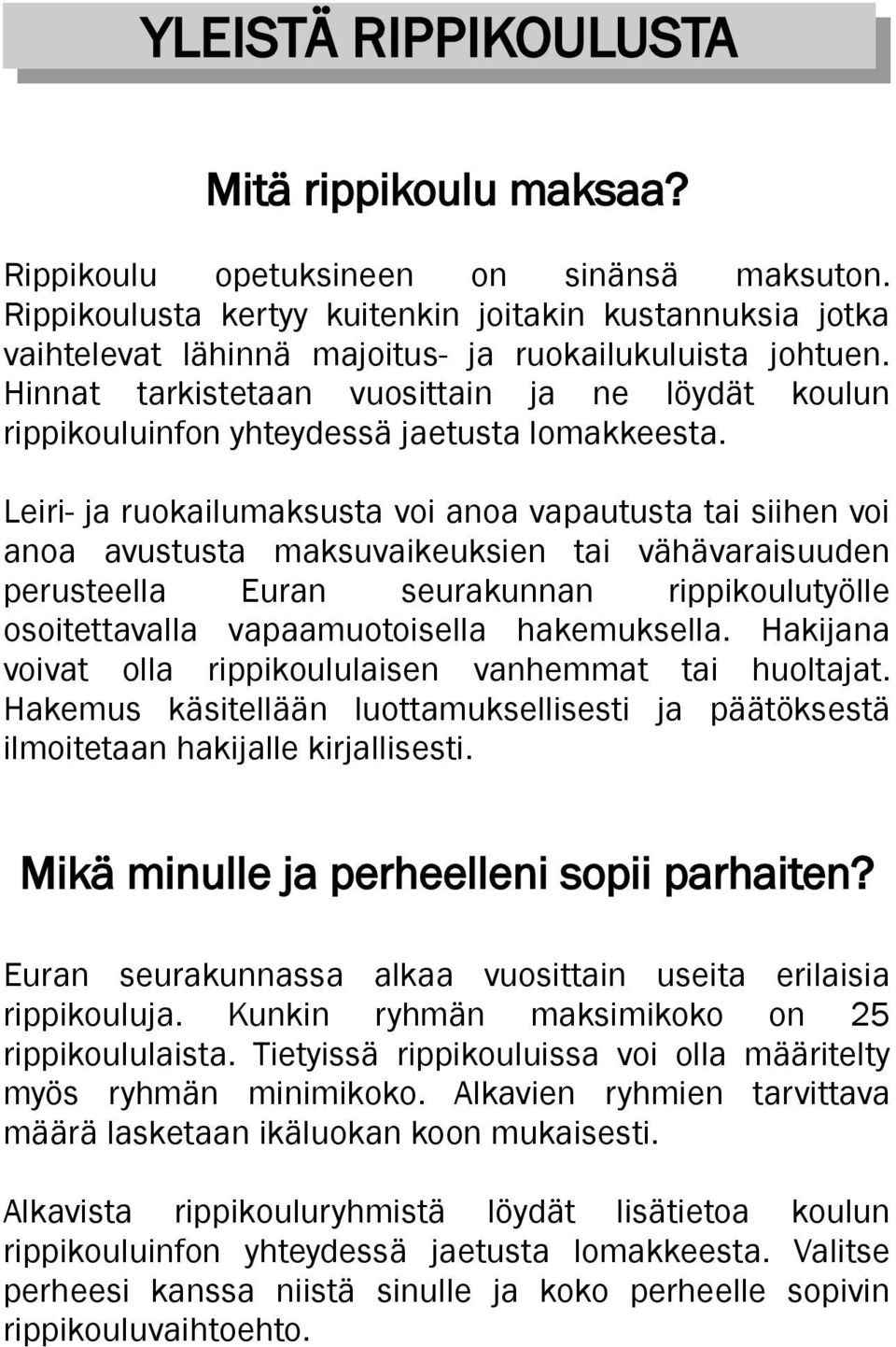 Hinnat tarkistetaan vuosittain ja ne löydät koulun rippikouluinfon yhteydessä jaetusta lomakkeesta.