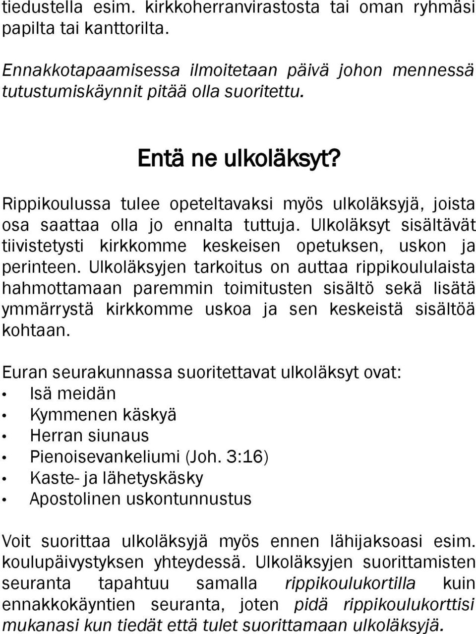 Ulkoläksyjen tarkoitus on auttaa rippikoululaista hahmottamaan paremmin toimitusten sisältö sekä lisätä ymmärrystä kirkkomme uskoa ja sen keskeistä sisältöä kohtaan.