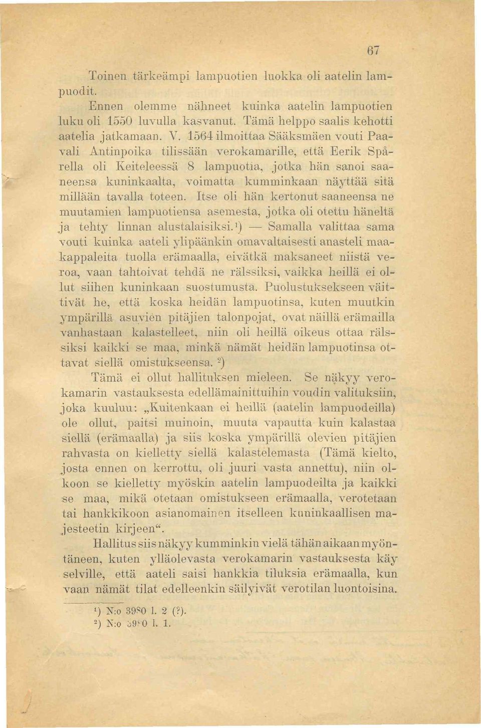 millään tavalla toteen. Itse oli hän kertonut saaneensa ne muutamien lampuotiensa asemesta, jotka oli otettu häneltä ja tehty linnan alustalaisiksi.