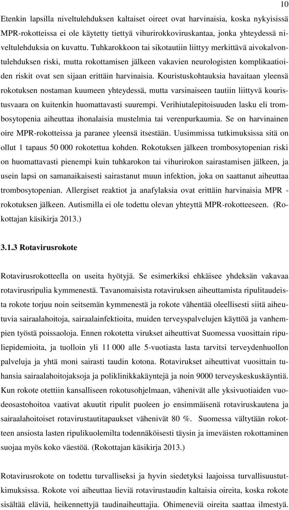 Kouristuskohtauksia havaitaan yleensä rokotuksen nostaman kuumeen yhteydessä, mutta varsinaiseen tautiin liittyvä kouristusvaara on kuitenkin huomattavasti suurempi.