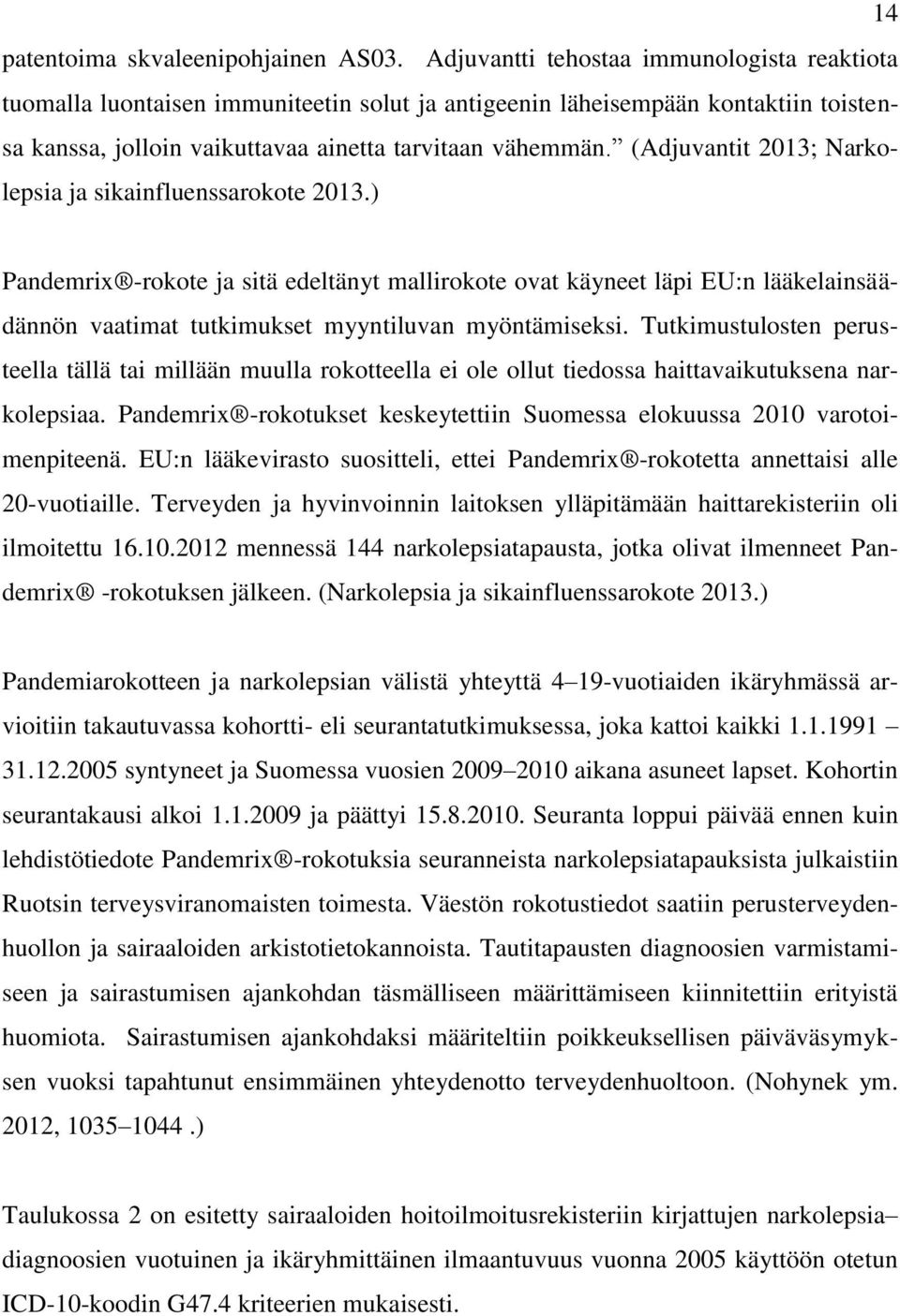 (Adjuvantit 2013; Narkolepsia ja sikainfluenssarokote 2013.) Pandemrix -rokote ja sitä edeltänyt mallirokote ovat käyneet läpi EU:n lääkelainsäädännön vaatimat tutkimukset myyntiluvan myöntämiseksi.