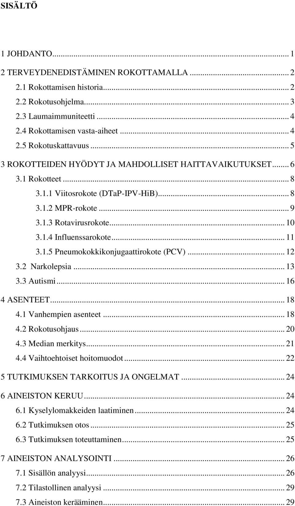 .. 11 3.1.5 Pneumokokkikonjugaattirokote (PCV)... 12 3.2 Narkolepsia... 13 3.3 Autismi... 16 4 ASENTEET... 18 4.1 Vanhempien asenteet... 18 4.2 Rokotusohjaus... 20 4.3 Median merkitys... 21 4.