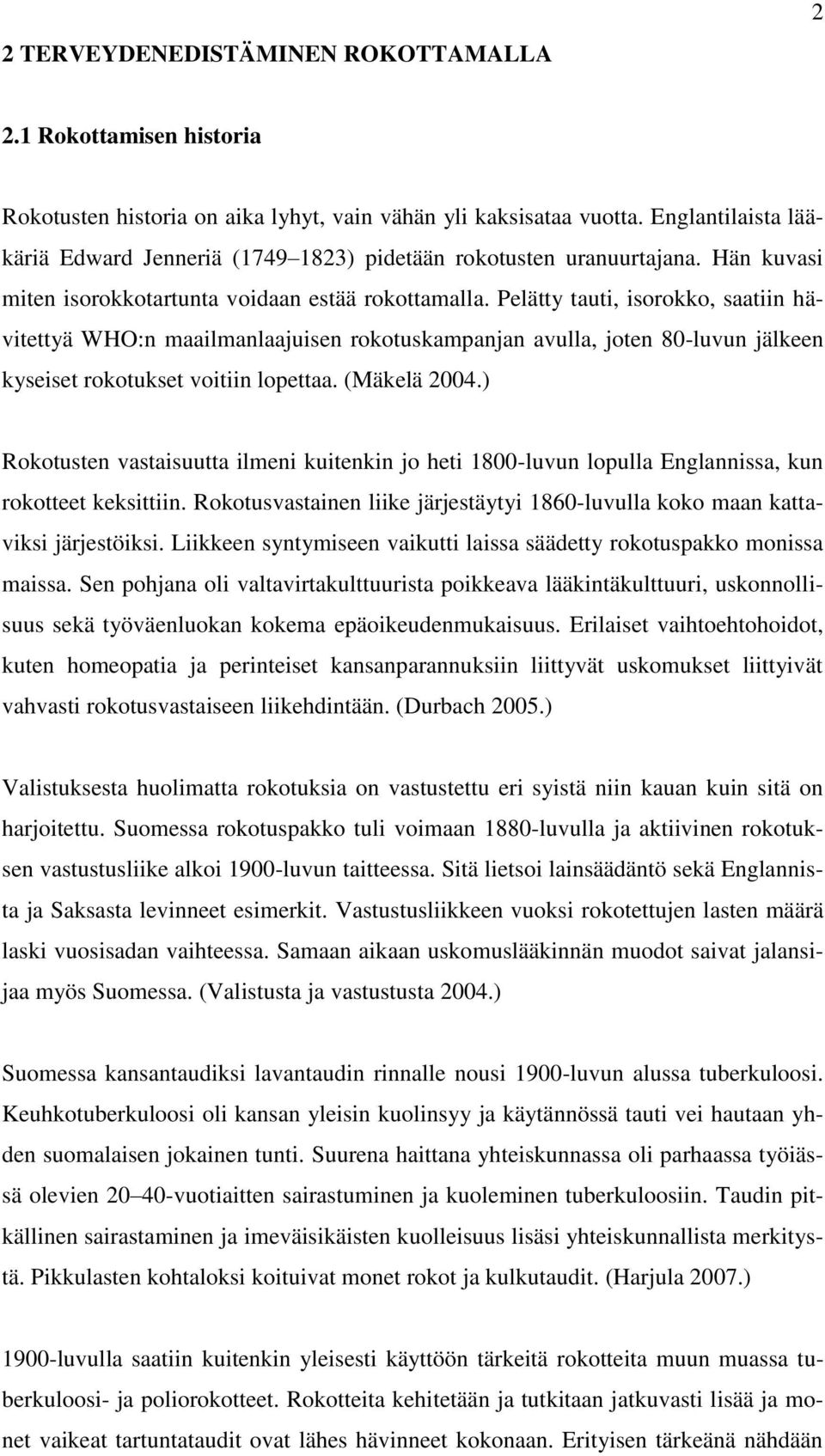 Pelätty tauti, isorokko, saatiin hävitettyä WHO:n maailmanlaajuisen rokotuskampanjan avulla, joten 80-luvun jälkeen kyseiset rokotukset voitiin lopettaa. (Mäkelä 2004.