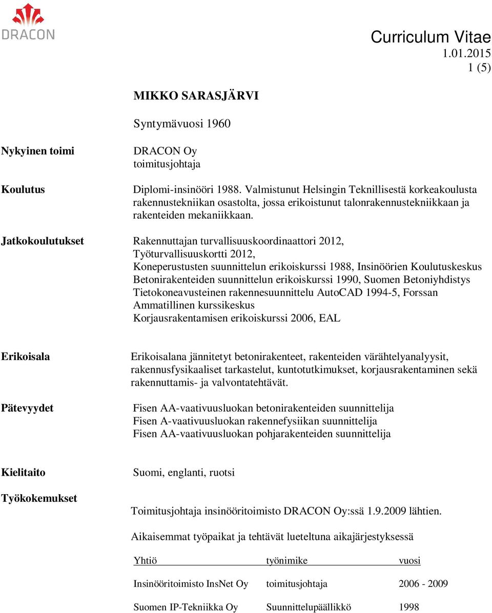 Jatkokoulutukset Rakennuttajan turvallisuuskoordinaattori 2012, Työturvallisuuskortti 2012, Koneperustusten suunnittelun erikoiskurssi 1988, Insinöörien Koulutuskeskus Betonirakenteiden suunnittelun