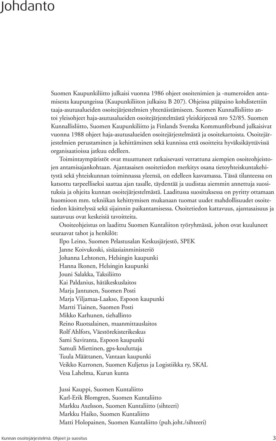 Suomen Kunnallisliitto, Suomen Kaupunkiliitto ja Finlands Svenska Kommunförbund julkaisivat vuonna 1988 ohjeet haja-asutusalueiden osoitejärjestelmästä ja osoitekartoista.