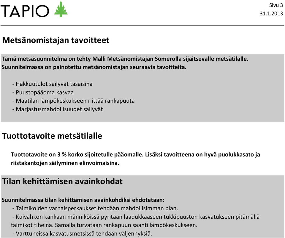 sijoitetulle pääomalle. Lisäksi tavoitteena on hyvä puolukkasato ja riistakantojen säilyminen elinvoimaisina.