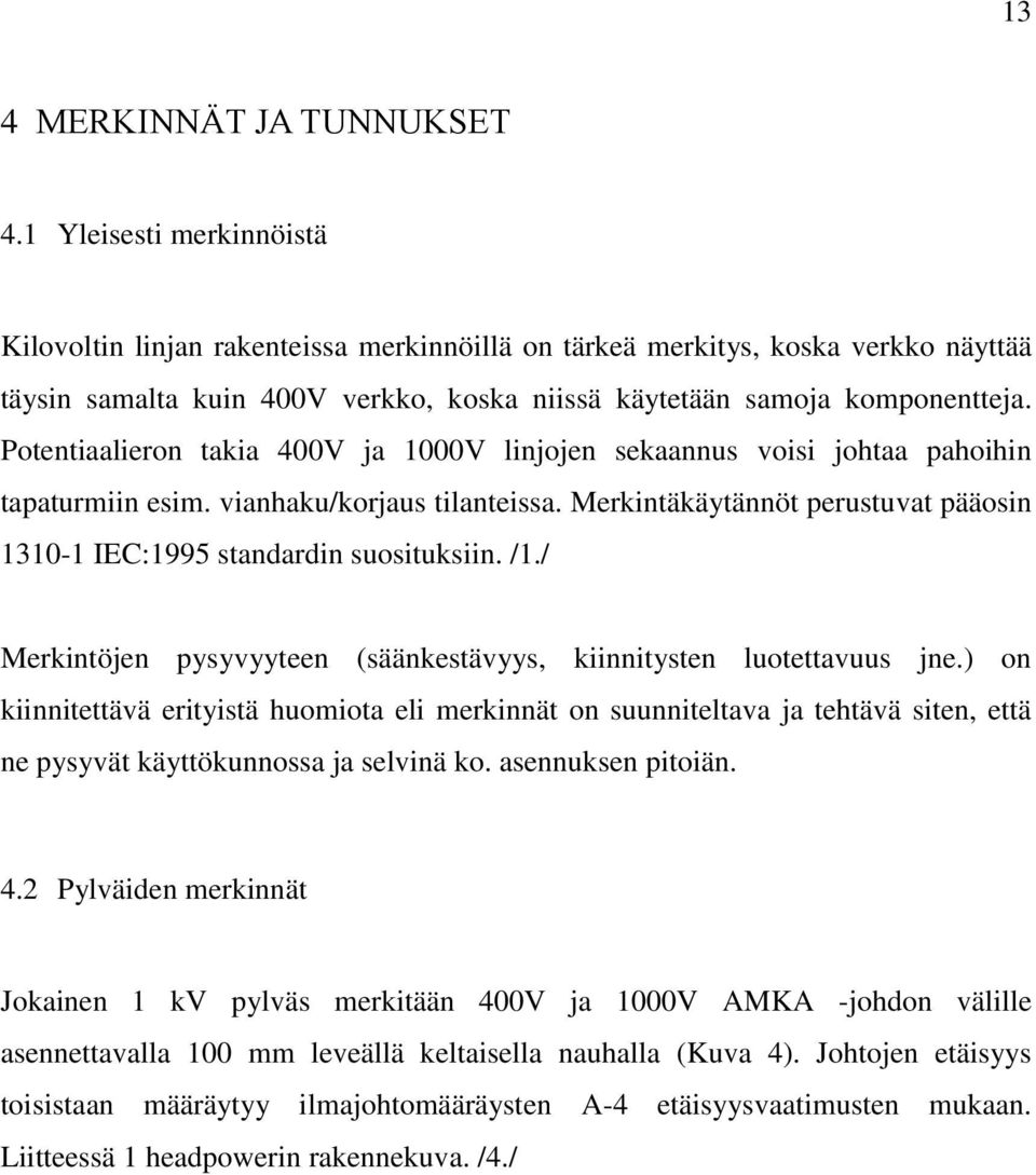 Potentiaalieron takia 400V ja 1000V linjojen sekaannus voisi johtaa pahoihin tapaturmiin esim. vianhaku/korjaus tilanteissa.