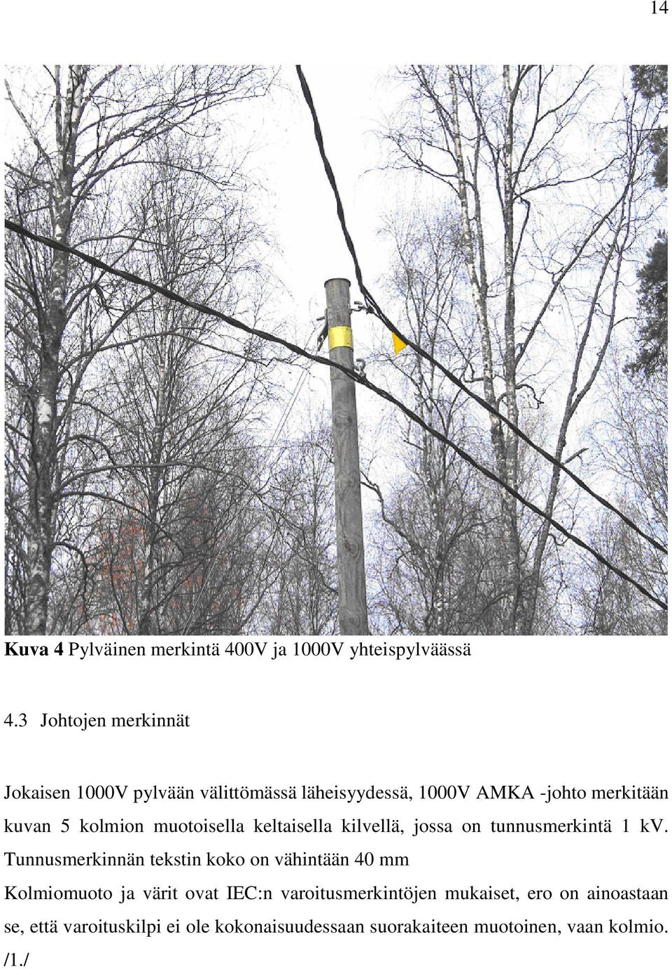 kolmion muotoisella keltaisella kilvellä, jossa on tunnusmerkintä 1 kv.