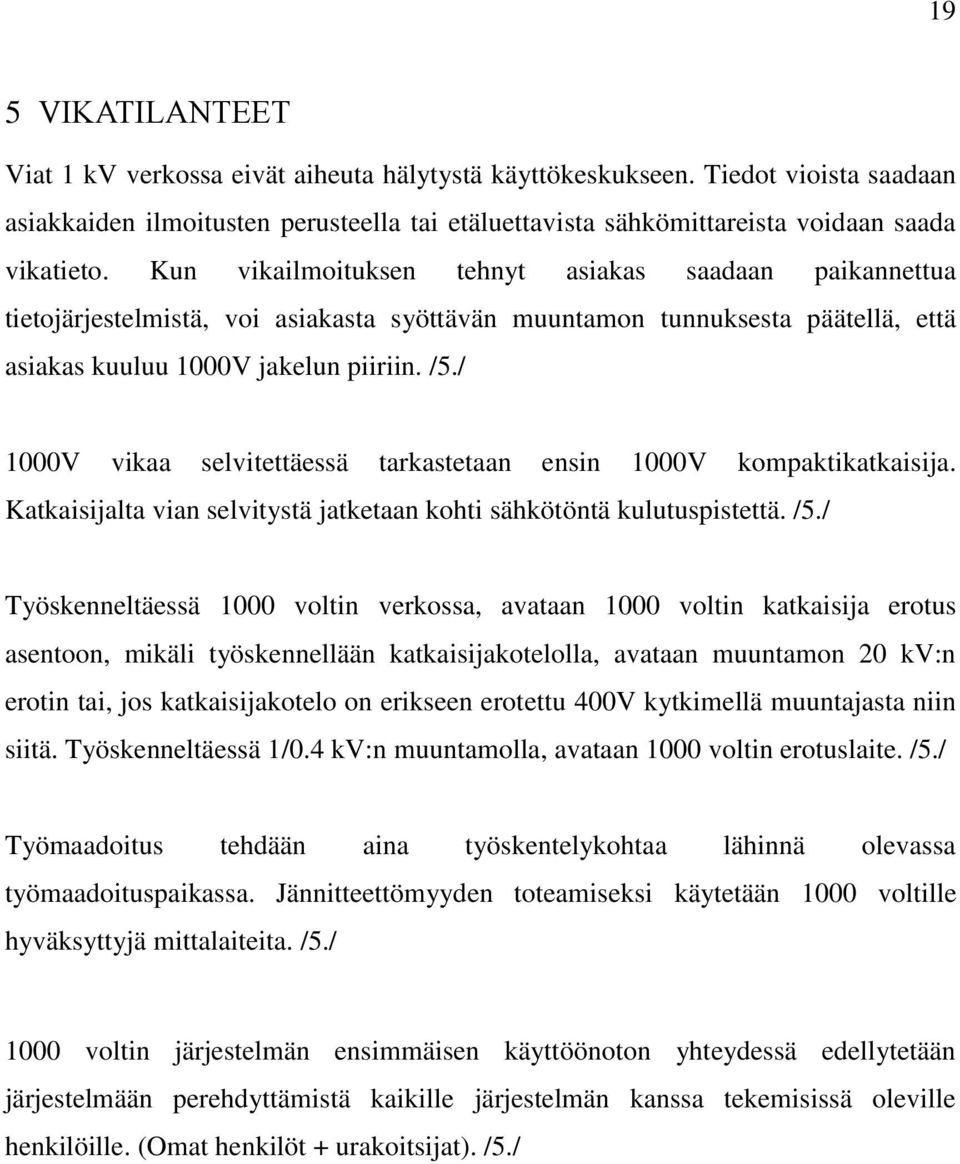 / 1000V vikaa selvitettäessä tarkastetaan ensin 1000V kompaktikatkaisija. Katkaisijalta vian selvitystä jatketaan kohti sähkötöntä kulutuspistettä. /5.